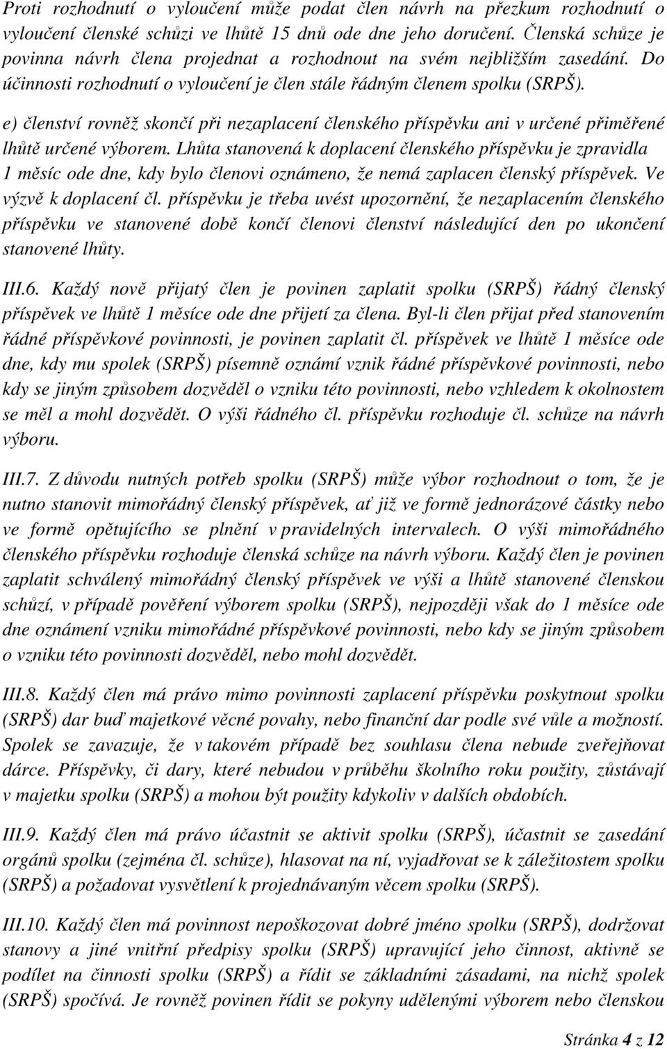 e) členství rovněž skončí při nezaplacení členského příspěvku ani v určené přiměřené lhůtě určené výborem.