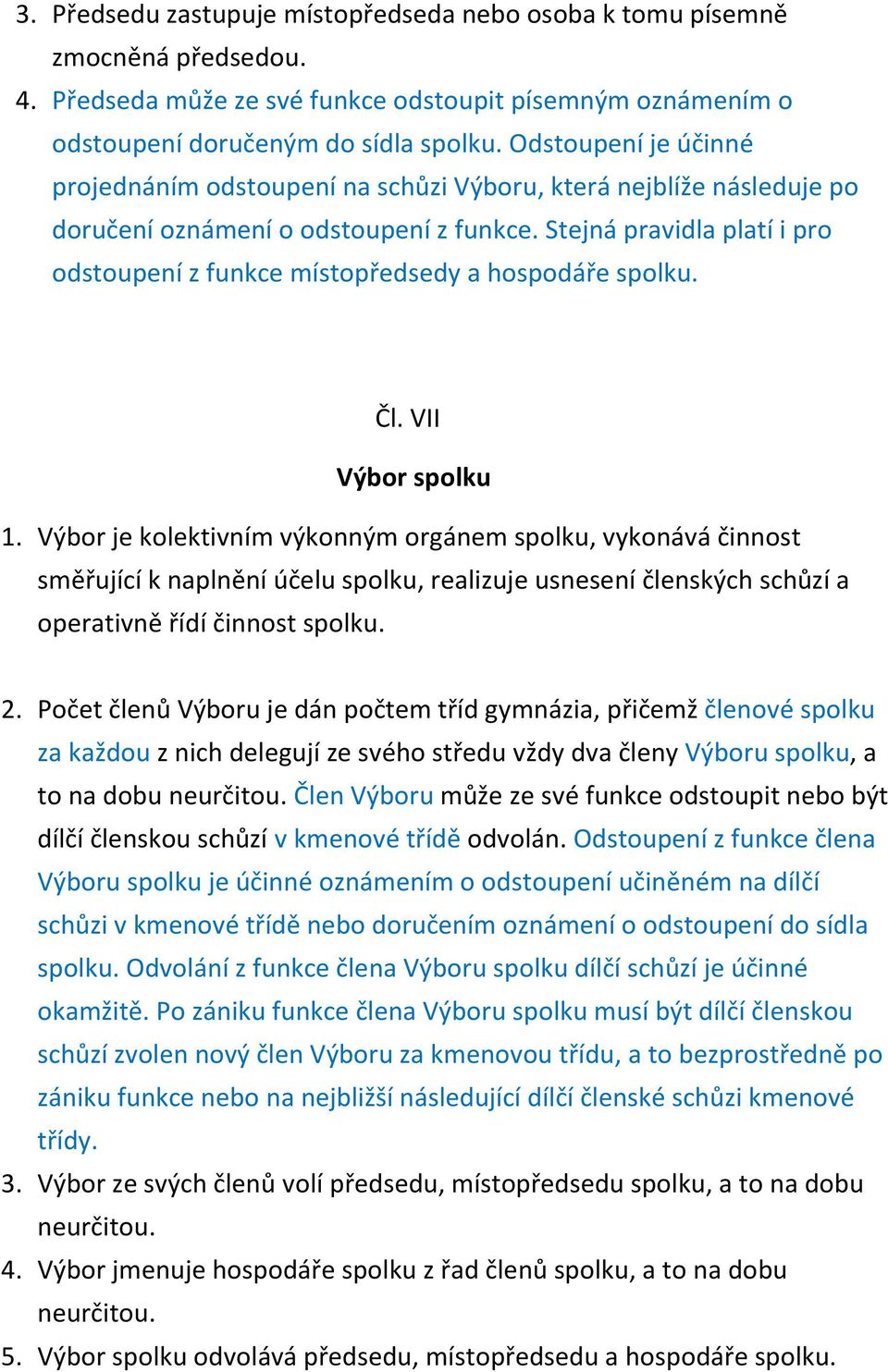 Stejná pravidla platí i pro odstoupení z funkce místopředsedy a hospodáře spolku. Čl. VII Výbor spolku 1.