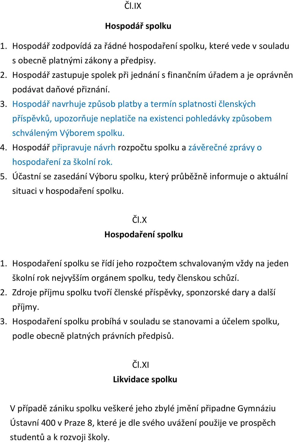 Hospodář navrhuje způsob platby a termín splatnosti členských příspěvků, upozorňuje neplatiče na existenci pohledávky způsobem schváleným Výborem spolku. 4.