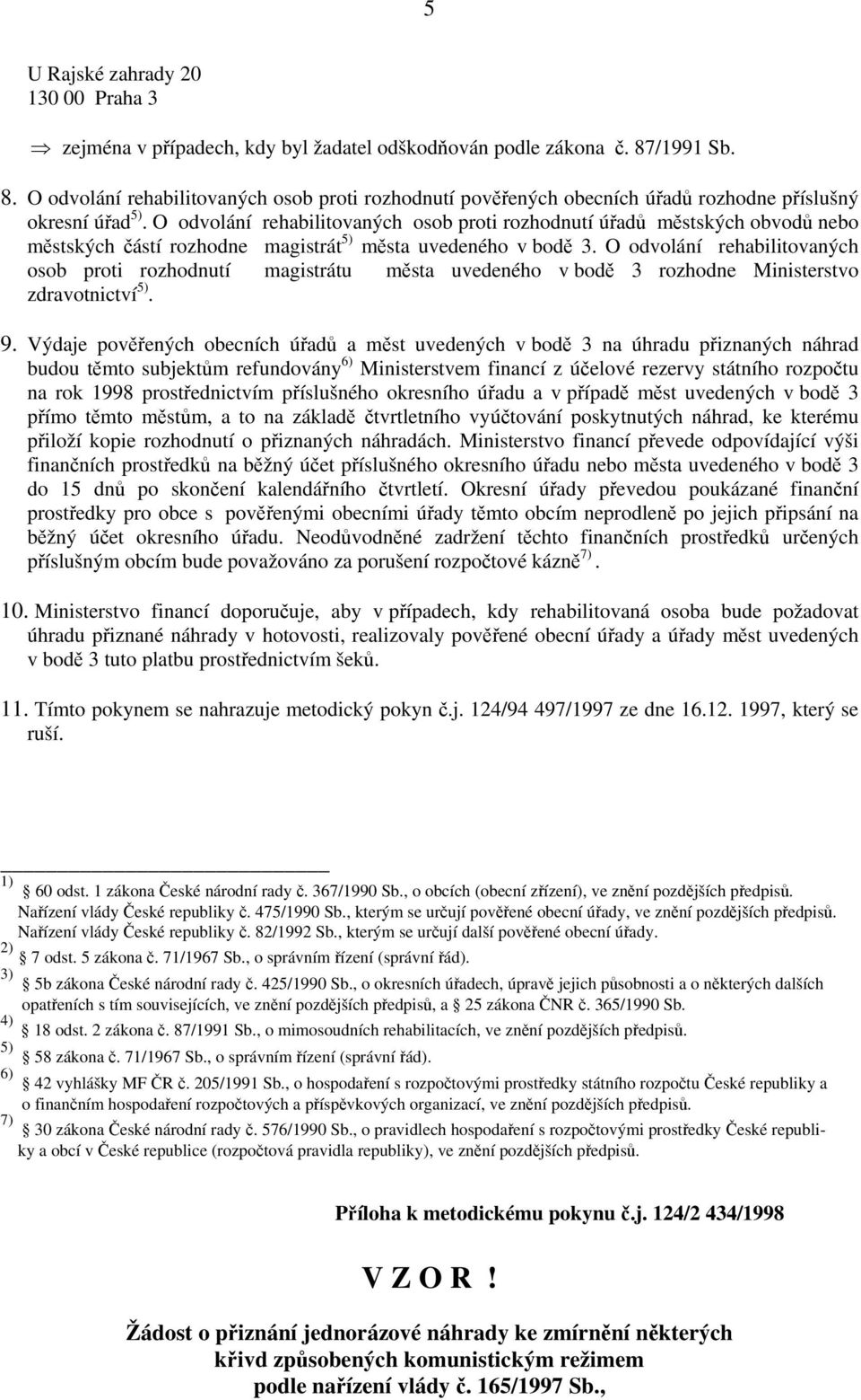 O odvolání rehabilitovaných osob proti rozhodnutí úřadů městských obvodů nebo městských částí rozhodne magistrát 5) města uvedeného v bodě 3.