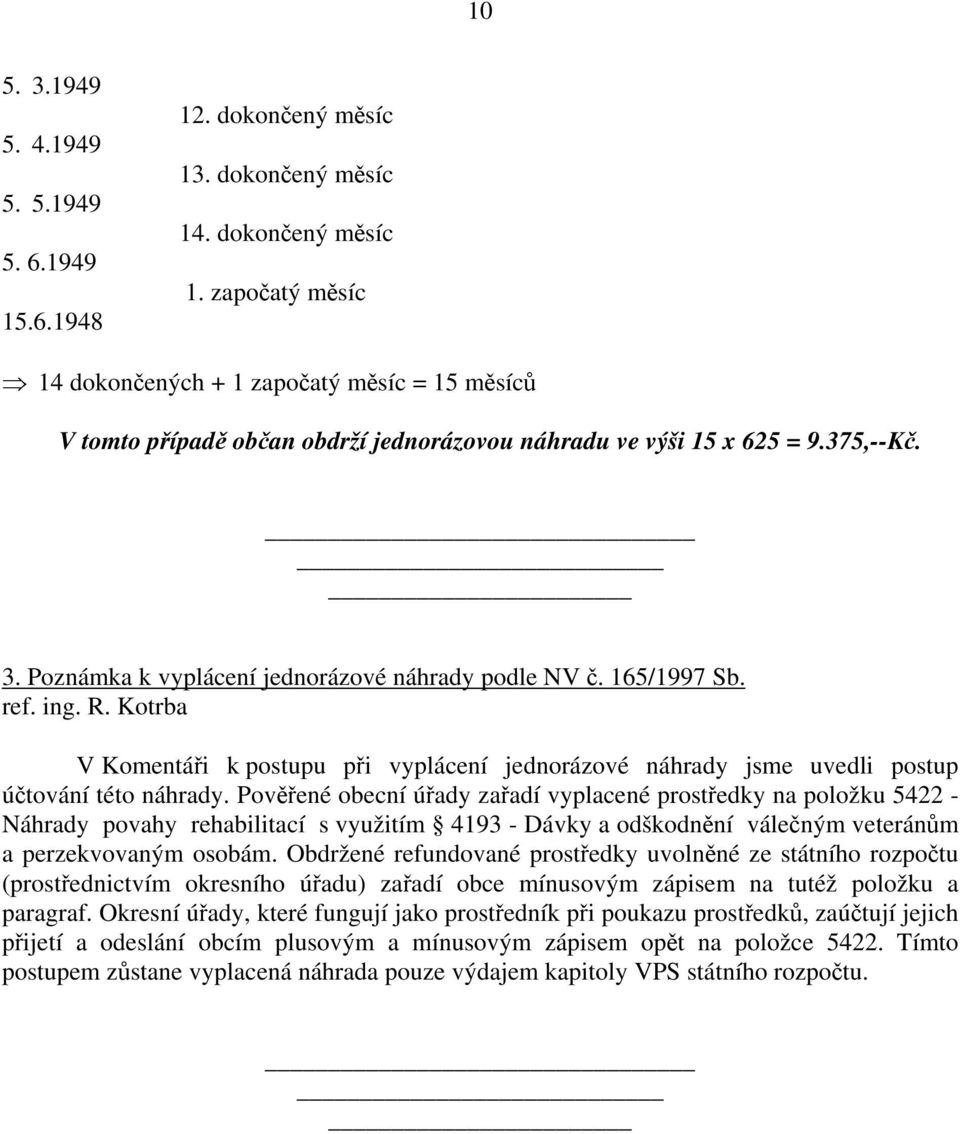 Poznámka k vyplácení jednorázové náhrady podle NV č. 165/1997 Sb. ref. ing. R. Kotrba V Komentáři k postupu při vyplácení jednorázové náhrady jsme uvedli postup účtování této náhrady.