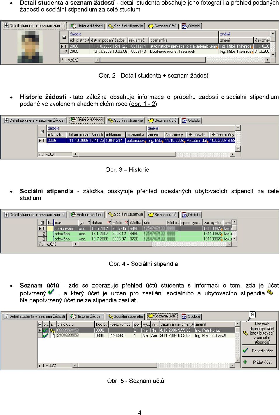 1-2) Obr. 3 Historie Sociální stipendia - záložka poskytuje přehled odeslaných ubytovacích stipendií za celé studium Obr.