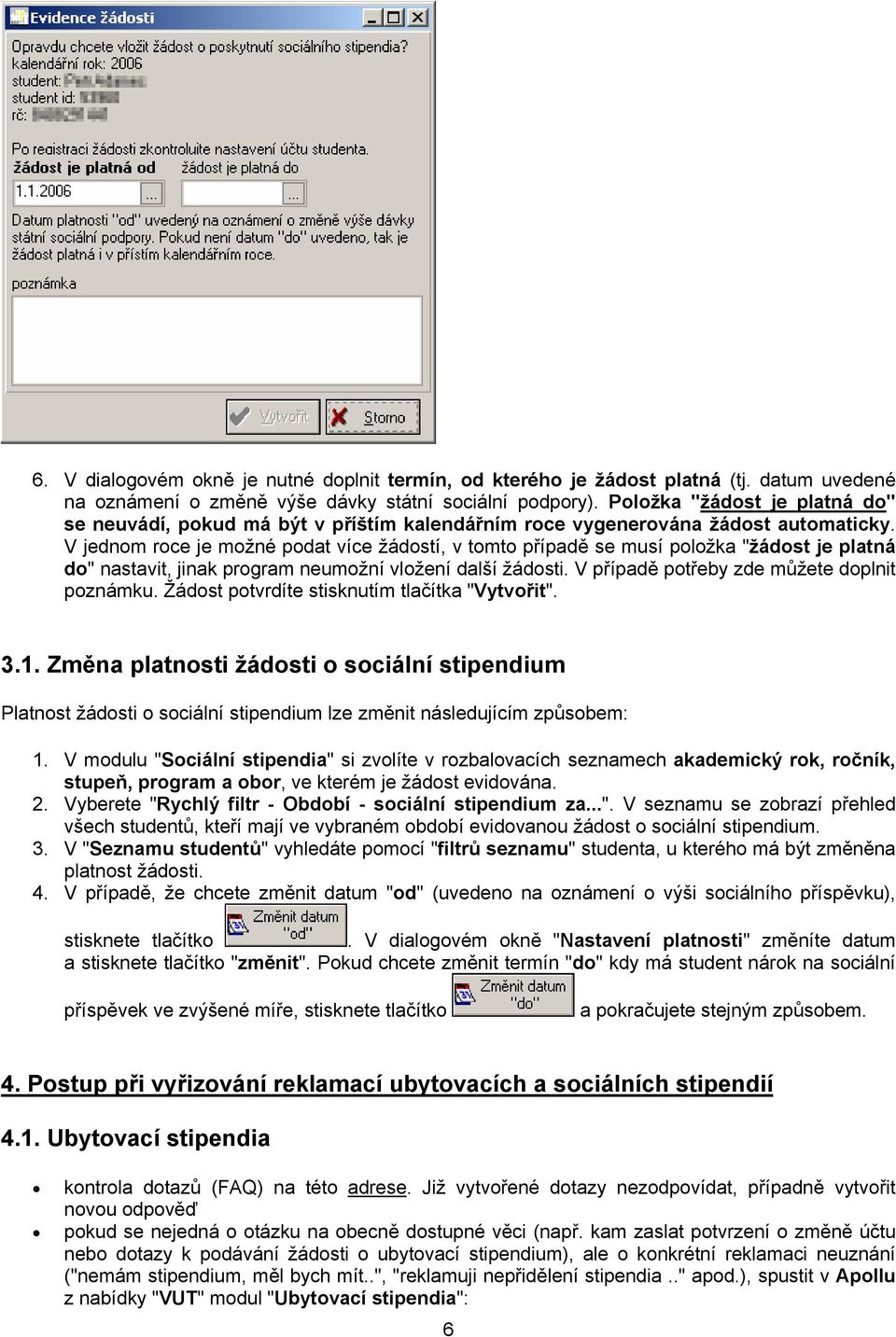 V jednom roce je možné podat více žádostí, v tomto případě se musí položka "žádost je platná do" nastavit, jinak program neumožní vložení další žádosti. V případě potřeby zde můžete doplnit poznámku.