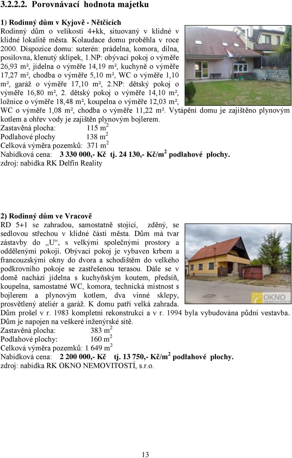 NP: obývací pokoj o výměře 26,93 m², jídelna o výměře 14,19 m², kuchyně o výměře 17,27 m², chodba o výměře 5,10 m², WC o výměře 1,10 m², garáž o výměře 17,10 m², 2.