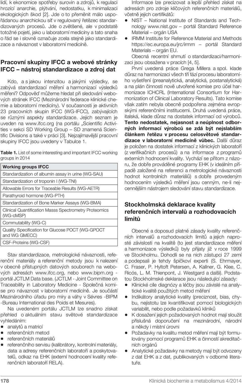 Jde o zvětšené, ale v podstatě totožné pojetí, jako u laboratorní medicíny a tato snaha o řád se i slovně označuje zcela stejně jako standardizace a návaznost v laboratorní medicíně.