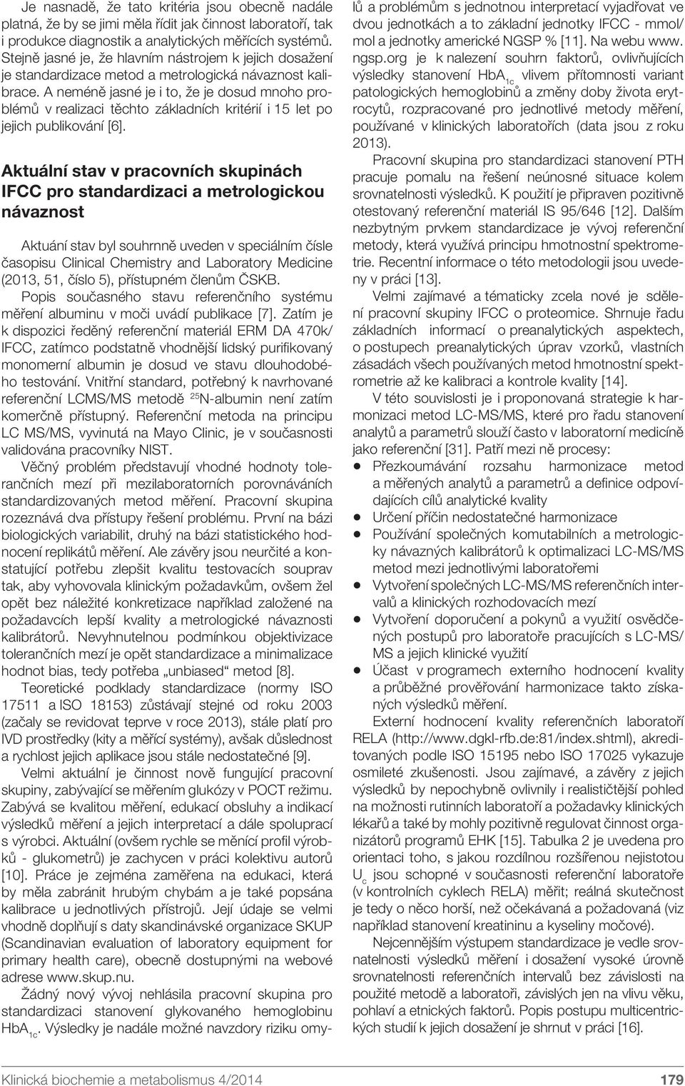 A neméně jasné je i to, že je dosud mnoho problémů v realizaci těchto základních kritérií i 15 let po jejich publikování [6].