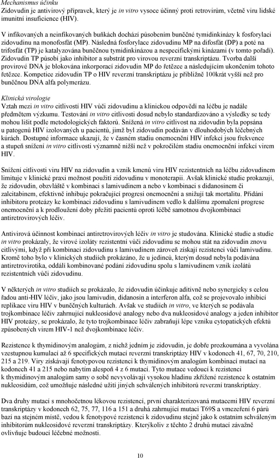 Následná fosforylace zidovudinu MP na difosfát (DP) a poté na trifosfát (TP) je katalyzována buněčnou tymidinkinázou a nespecifickými kinázami (v tomto pořadí).