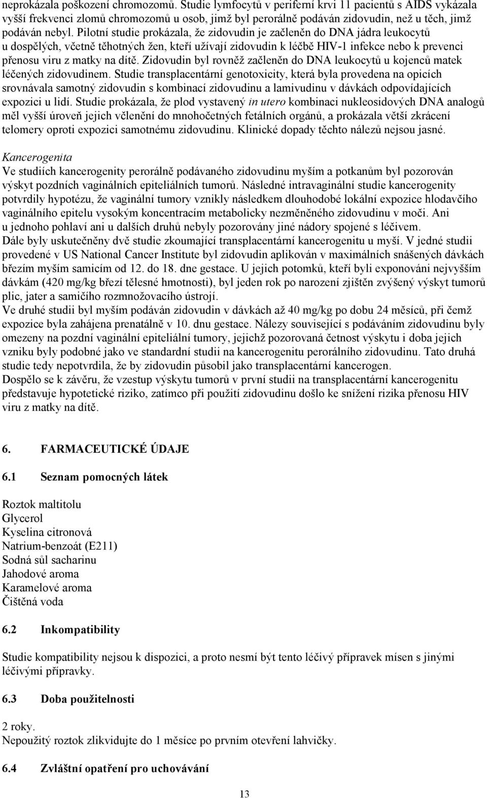 Pilotní studie prokázala, že zidovudin je začleněn do DNA jádra leukocytů u dospělých, včetně těhotných žen, kteří užívají zidovudin k léčbě HIV-1 infekce nebo k prevenci přenosu viru z matky na dítě.