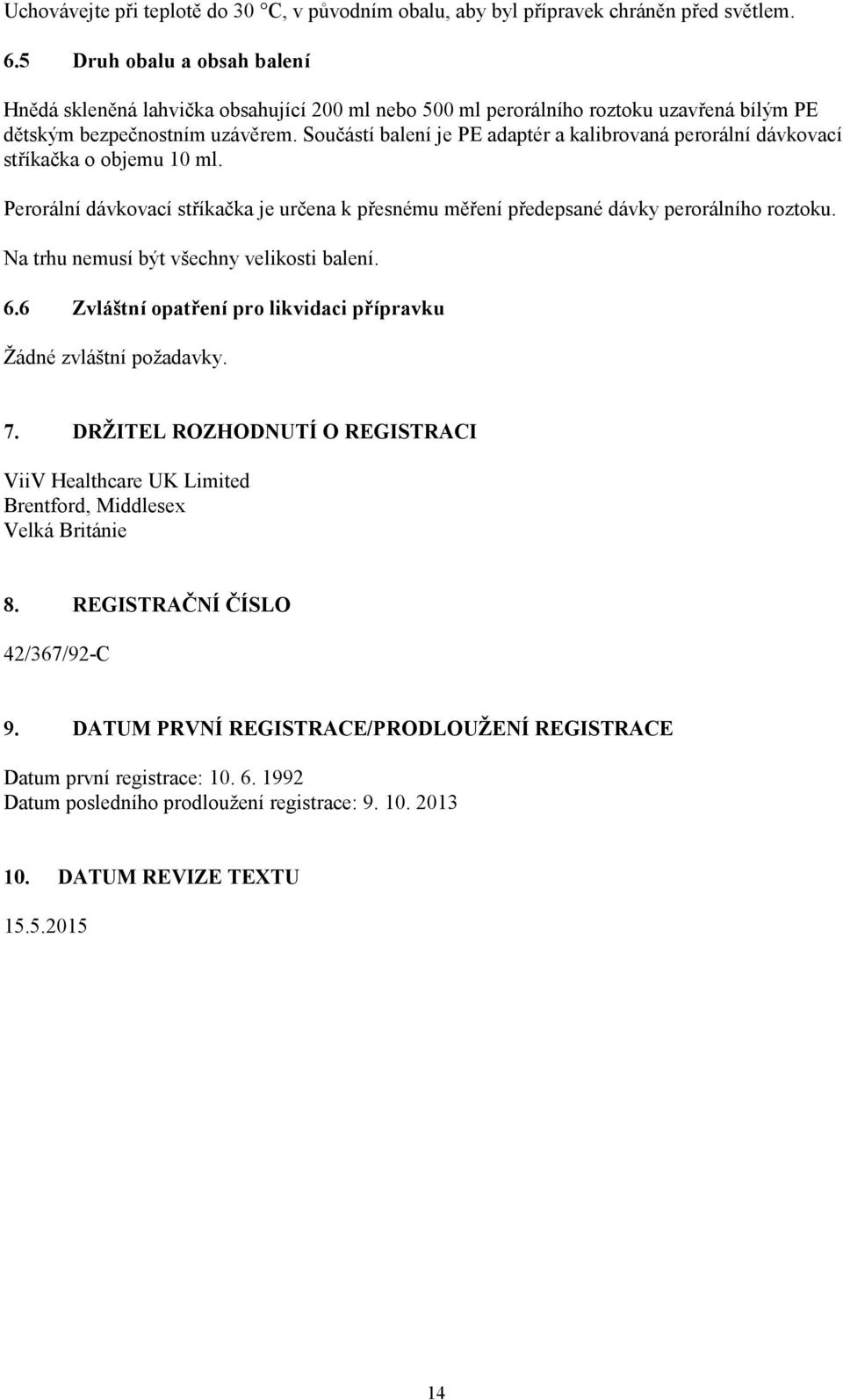 Součástí balení je PE adaptér a kalibrovaná perorální dávkovací stříkačka o objemu 10 ml. Perorální dávkovací stříkačka je určena k přesnému měření předepsané dávky perorálního roztoku.