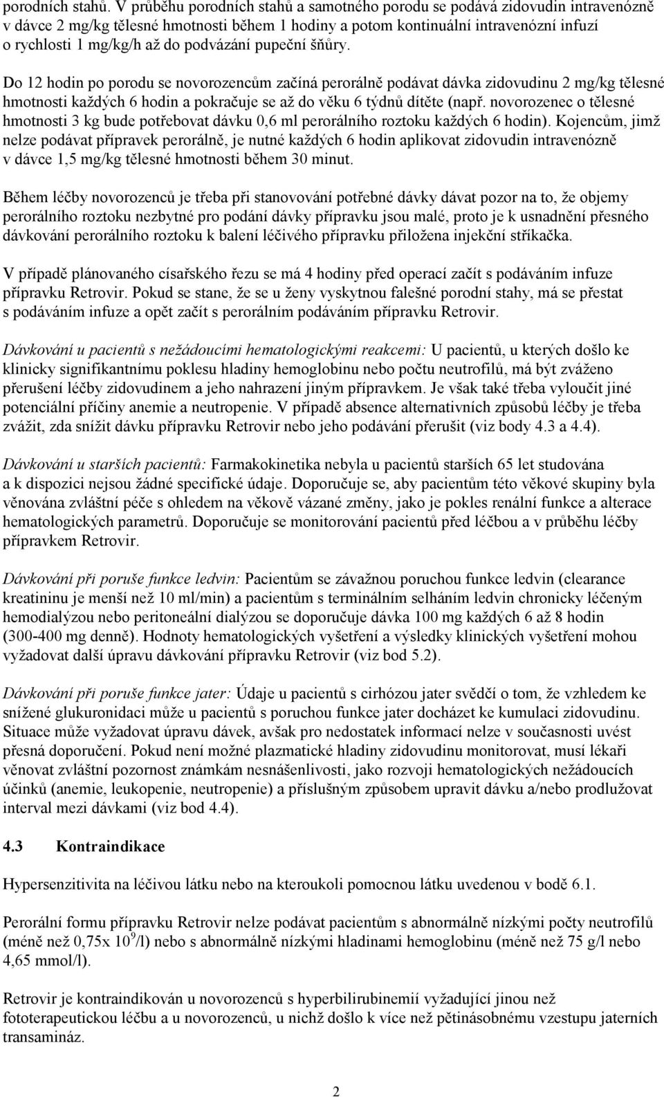 podvázání pupeční šňůry. Do 12 hodin po porodu se novorozencům začíná perorálně podávat dávka zidovudinu 2 mg/kg tělesné hmotnosti každých 6 hodin a pokračuje se až do věku 6 týdnů dítěte (např.