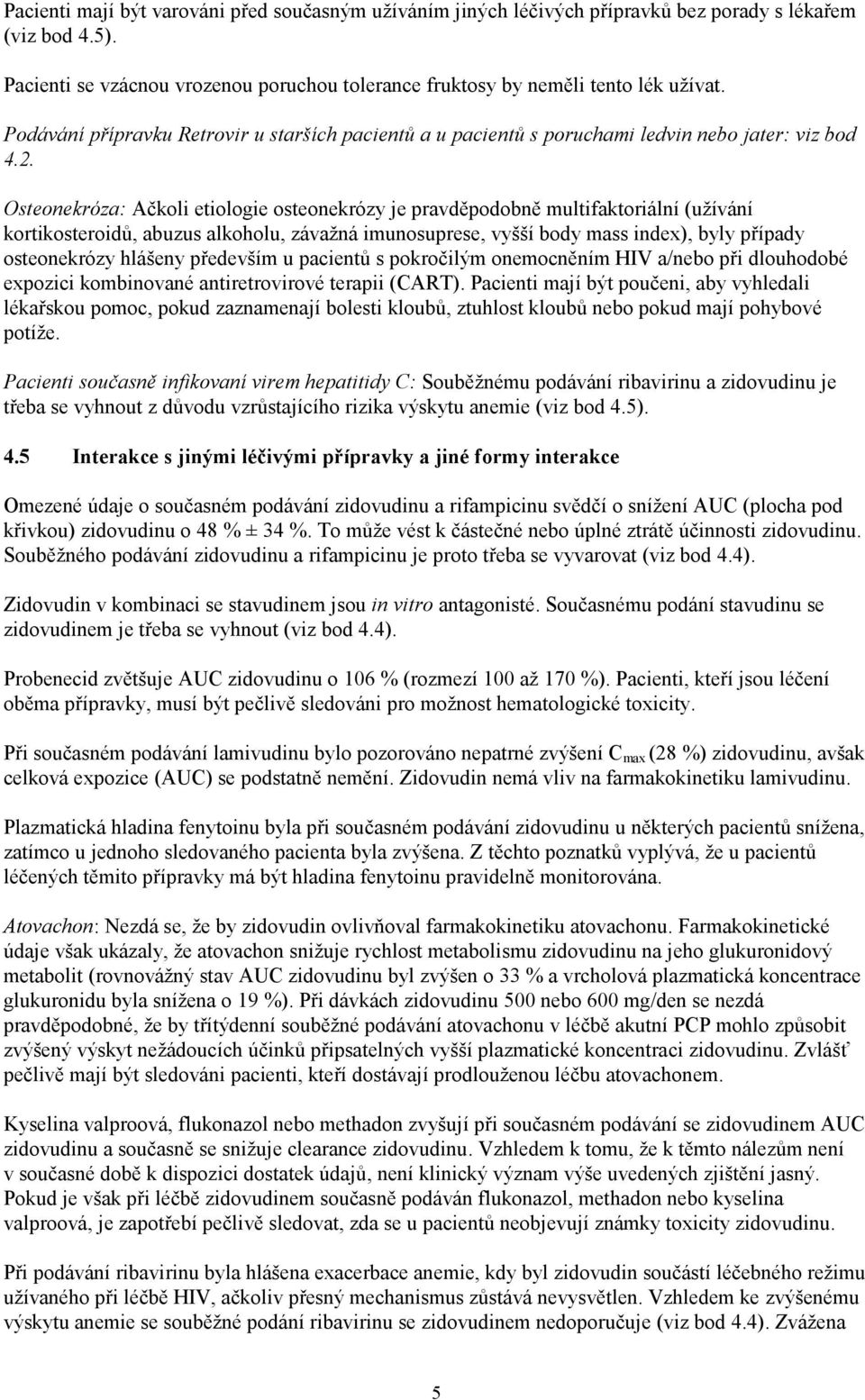 Osteonekróza: Ačkoli etiologie osteonekrózy je pravděpodobně multifaktoriální (užívání kortikosteroidů, abuzus alkoholu, závažná imunosuprese, vyšší body mass index), byly případy osteonekrózy