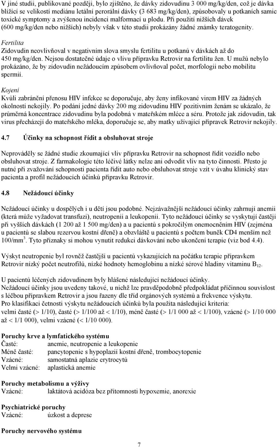 Fertilita Zidovudin neovlivňoval v negativním slova smyslu fertilitu u potkanů v dávkách až do 450 mg/kg/den. Nejsou dostatečné údaje o vlivu přípravku Retrovir na fertilitu žen.