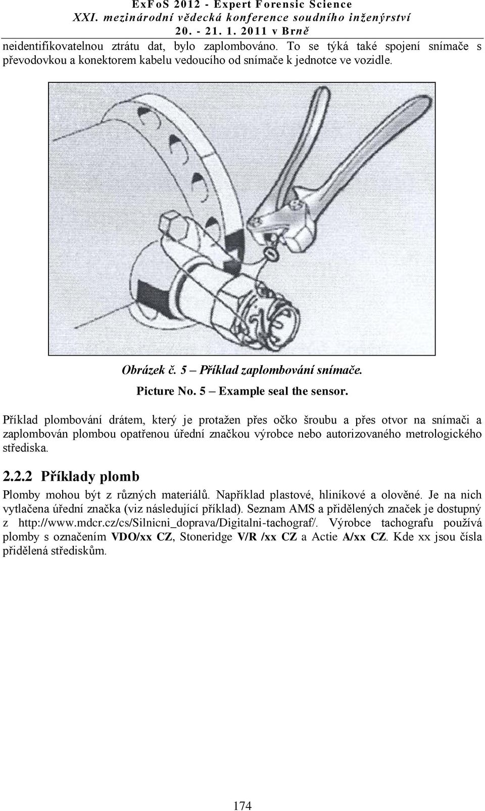 Příklad plombování drátem, který je protažen přes očko šroubu a přes otvor na snímači a zaplombován plombou opatřenou úřední značkou výrobce nebo autorizovaného metrologického střediska. 2.