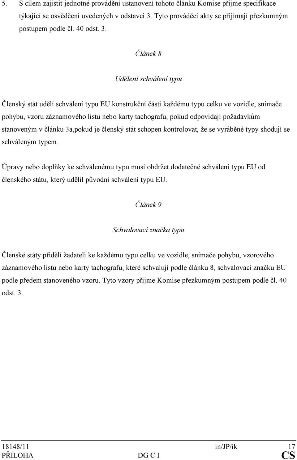 Článek 8 Udělení schválení typu Členský stát udělí schválení typu EU konstrukční části každému typu celku ve vozidle, snímače pohybu, vzoru záznamového listu nebo karty tachografu, pokud odpovídají