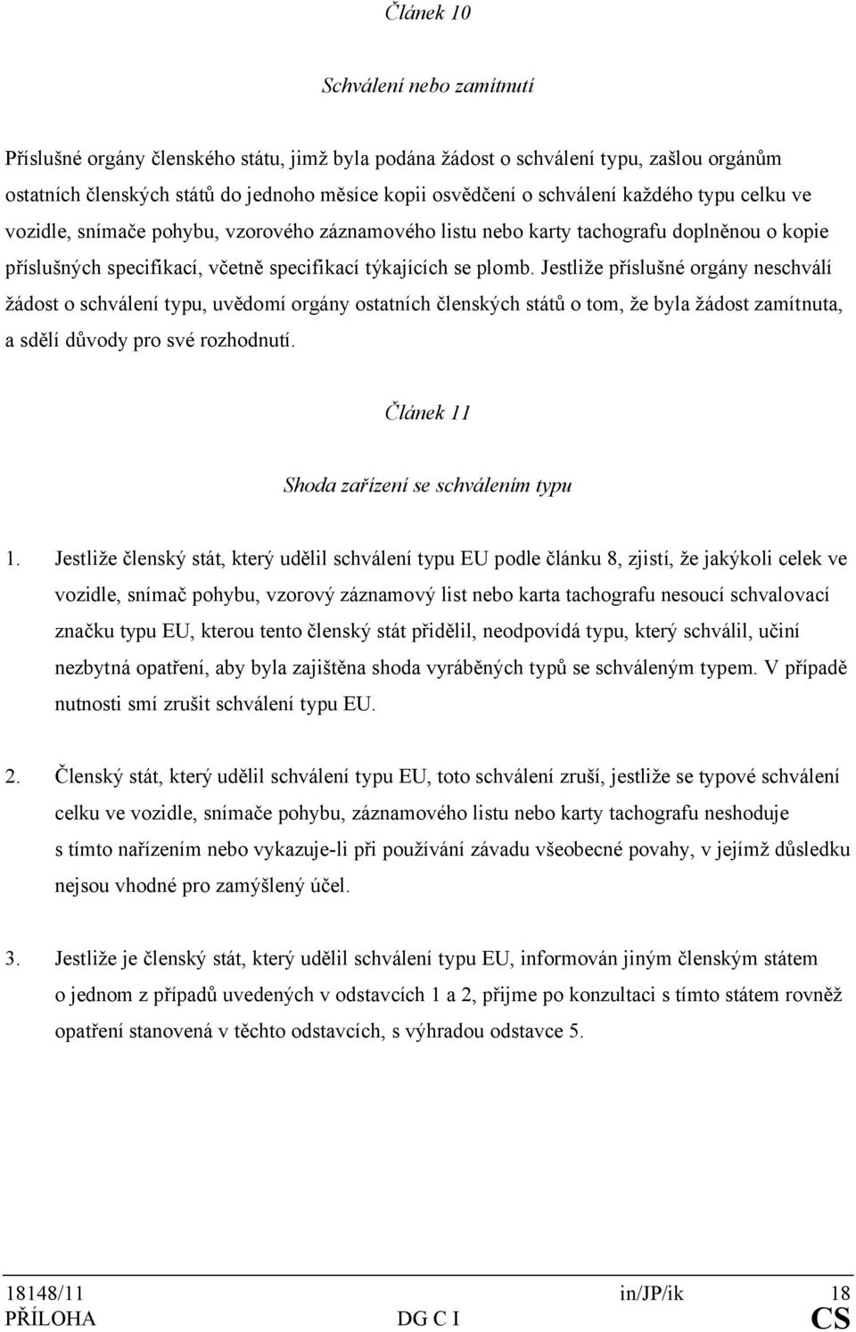 Jestliže příslušné orgány neschválí žádost o schválení typu, uvědomí orgány ostatních členských států o tom, že byla žádost zamítnuta, a sdělí důvody pro své rozhodnutí.