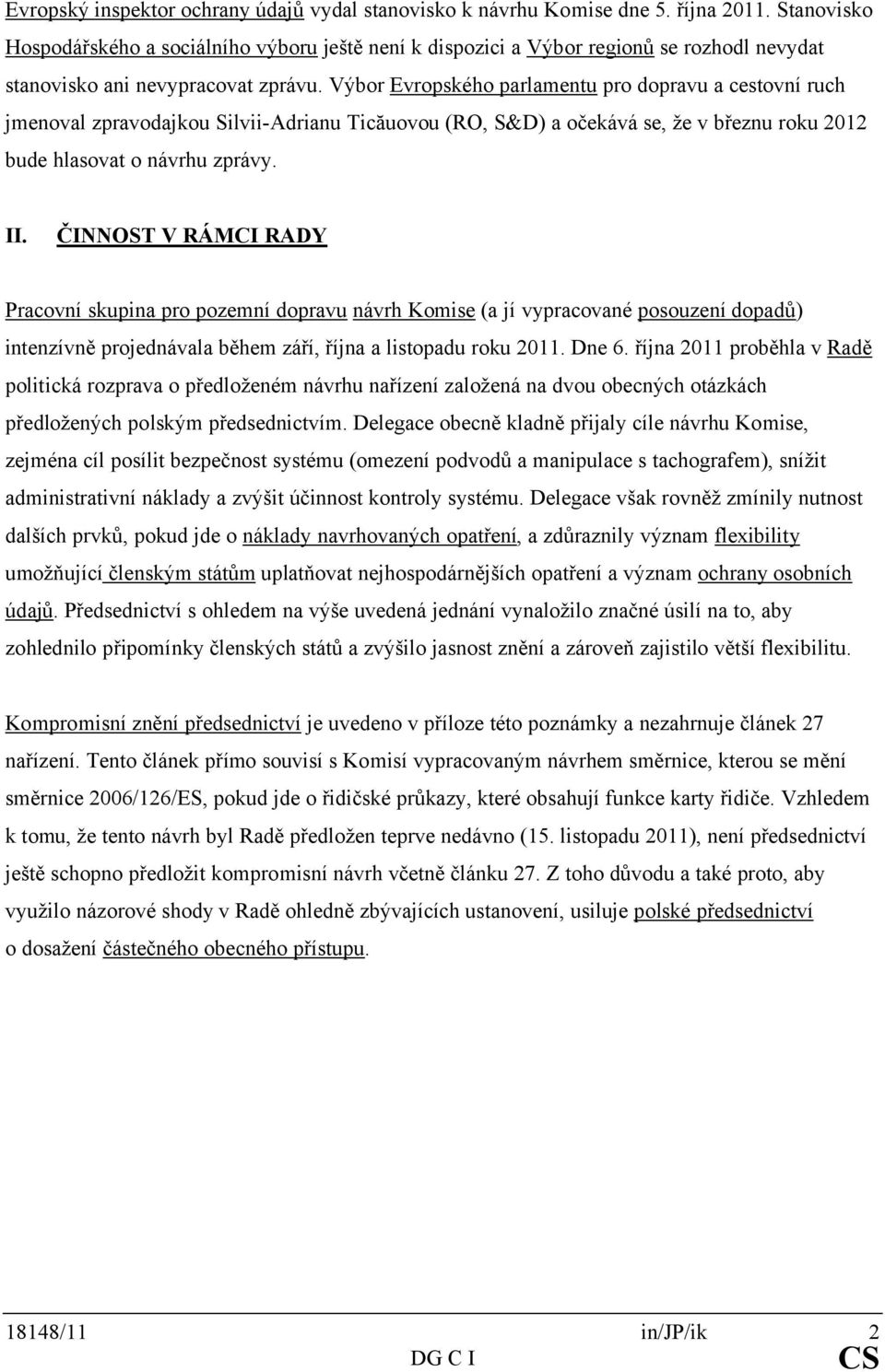 Výbor Evropského parlamentu pro dopravu a cestovní ruch jmenoval zpravodajkou Silvii-Adrianu Ticăuovou (RO, S&D) a očekává se, že v březnu roku 2012 bude hlasovat o návrhu zprávy. II.