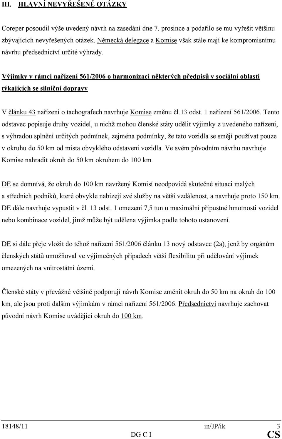 Výjimky v rámci nařízení 561/2006 o harmonizaci některých předpisů v sociální oblasti týkajících se silniční dopravy V článku 43 nařízení o tachografech navrhuje Komise změnu čl.13 odst.