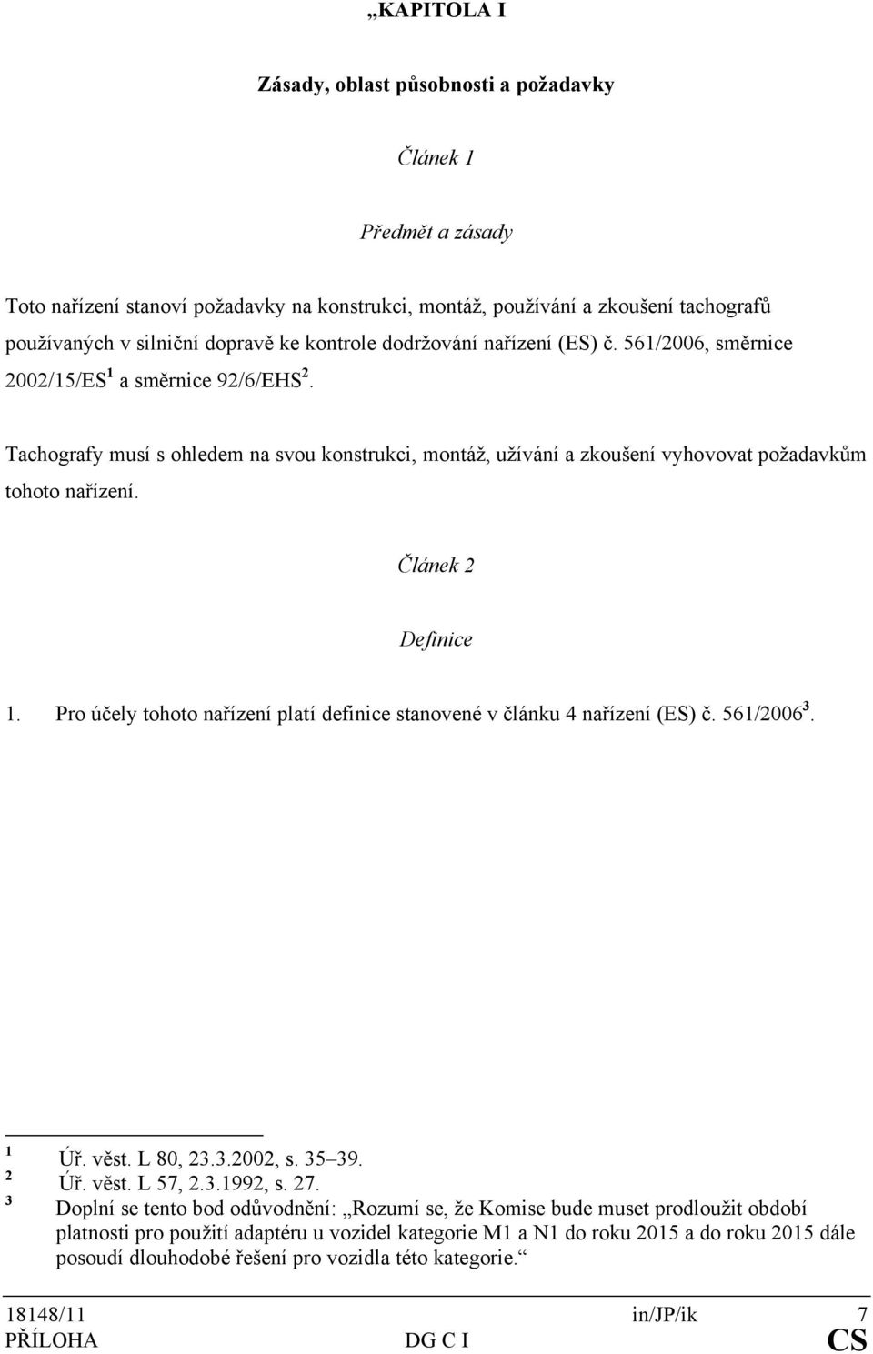 Tachografy musí s ohledem na svou konstrukci, montáž, užívání a zkoušení vyhovovat požadavkům tohoto nařízení. Článek 2 Definice 1.