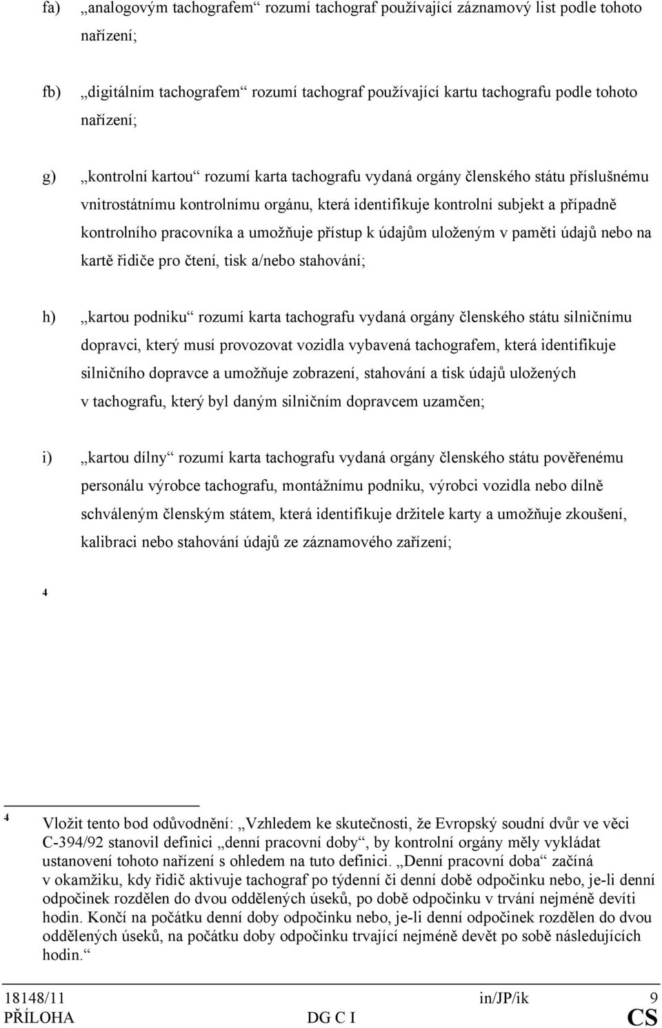 přístup k údajům uloženým v paměti údajů nebo na kartě řidiče pro čtení, tisk a/nebo stahování; h) kartou podniku rozumí karta tachografu vydaná orgány členského státu silničnímu dopravci, který musí