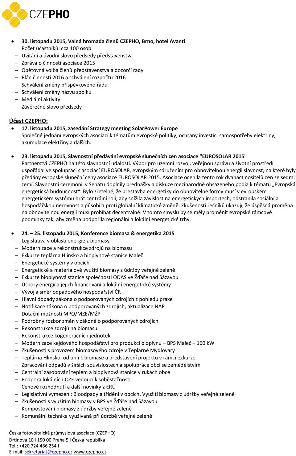 listopadu 2015, zasedání Strategy meeting SolarPower Europe Společné jednání evropských asociací k tématům evropské politiky, ochrany investic, samospotřeby elektřiny, akumulace elektřiny a dalších.