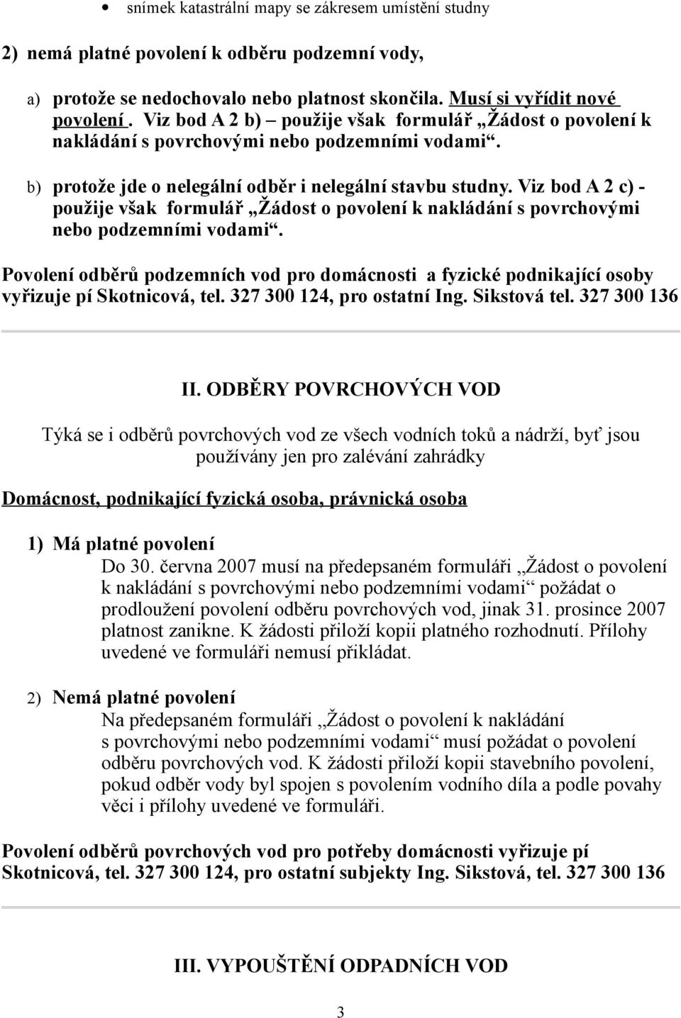 Viz bod A 2 c) - použije však formulář Žádost o povolení k nakládání s povrchovými nebo podzemními vodami.