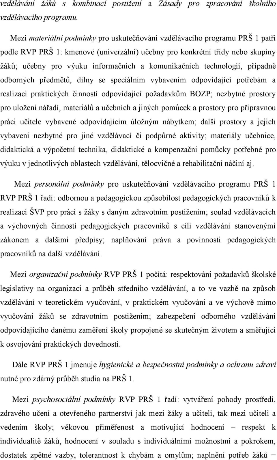 komunikačních technologií, případně odborných předmětů, dílny se speciálním vybavením odpovídající potřebám a realizaci praktických činností odpovídající požadavkům BOZP; nezbytné prostory pro