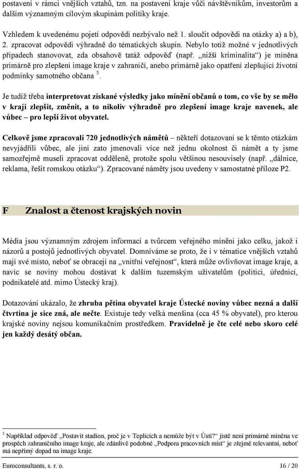 nižší kriminalita ) je míněna primárně pro zlepšení image kraje v zahraničí, anebo primárně jako opatření zlepšující životní podmínky samotného občana 3.