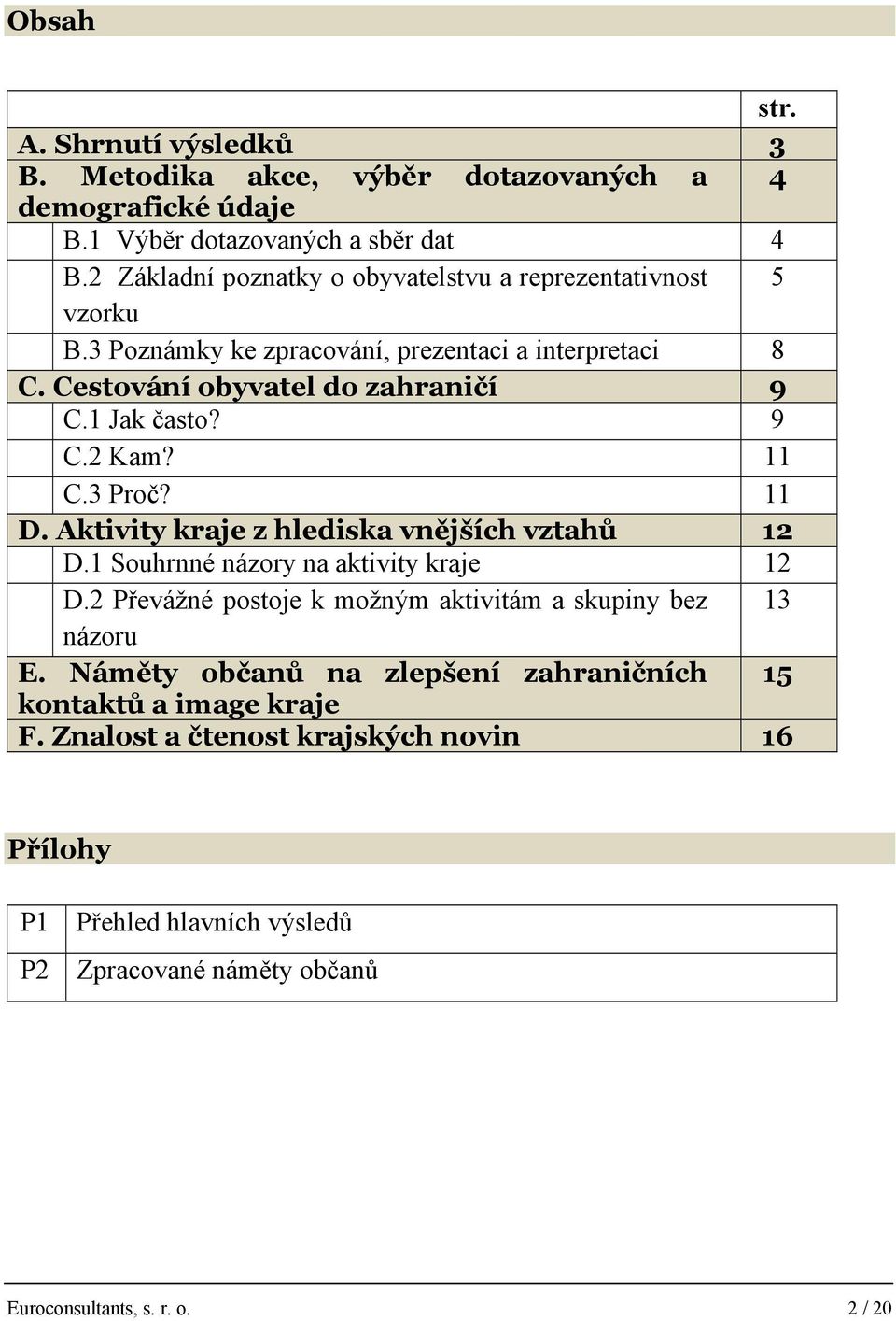 9 C.2 Kam? 11 C.3 Proč? 11 D. Aktivity kraje z hlediska vnějších vztahů 12 D.1 Souhrnné názory na aktivity kraje 12 D.