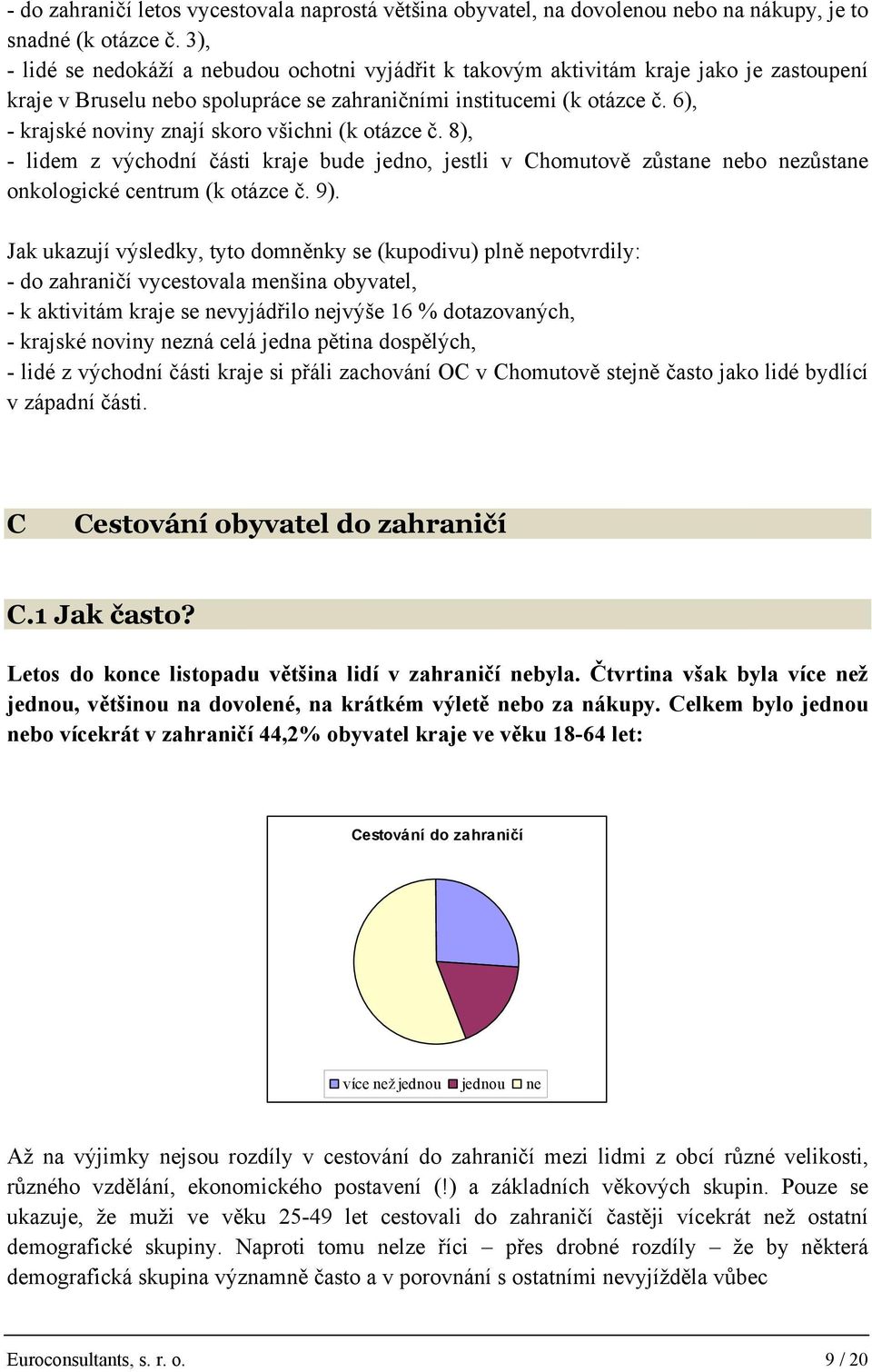 6), - krajské noviny znají skoro všichni (k otázce č. 8), - lidem z východní části kraje bude jedno, jestli v Chomutově zůstane nebo nezůstane onkologické centrum (k otázce č. 9).