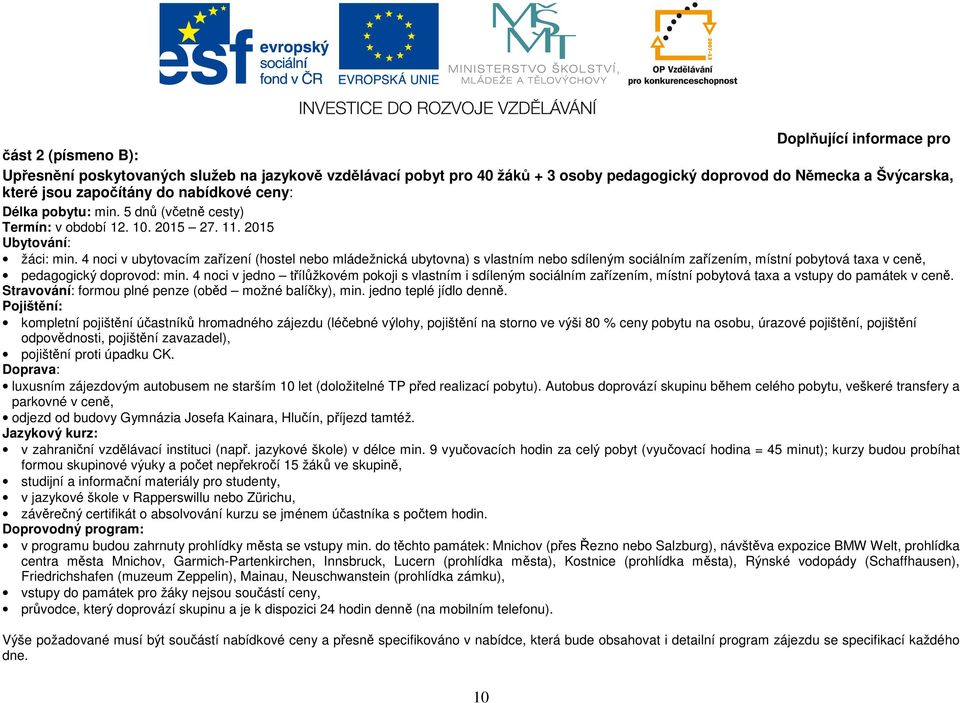 4 noci v ubytovacím zařízení (hostel nebo mládežnická ubytovna) s vlastním nebo sdíleným sociálním zařízením, místní pobytová taxa v ceně, pedagogický doprovod: min.