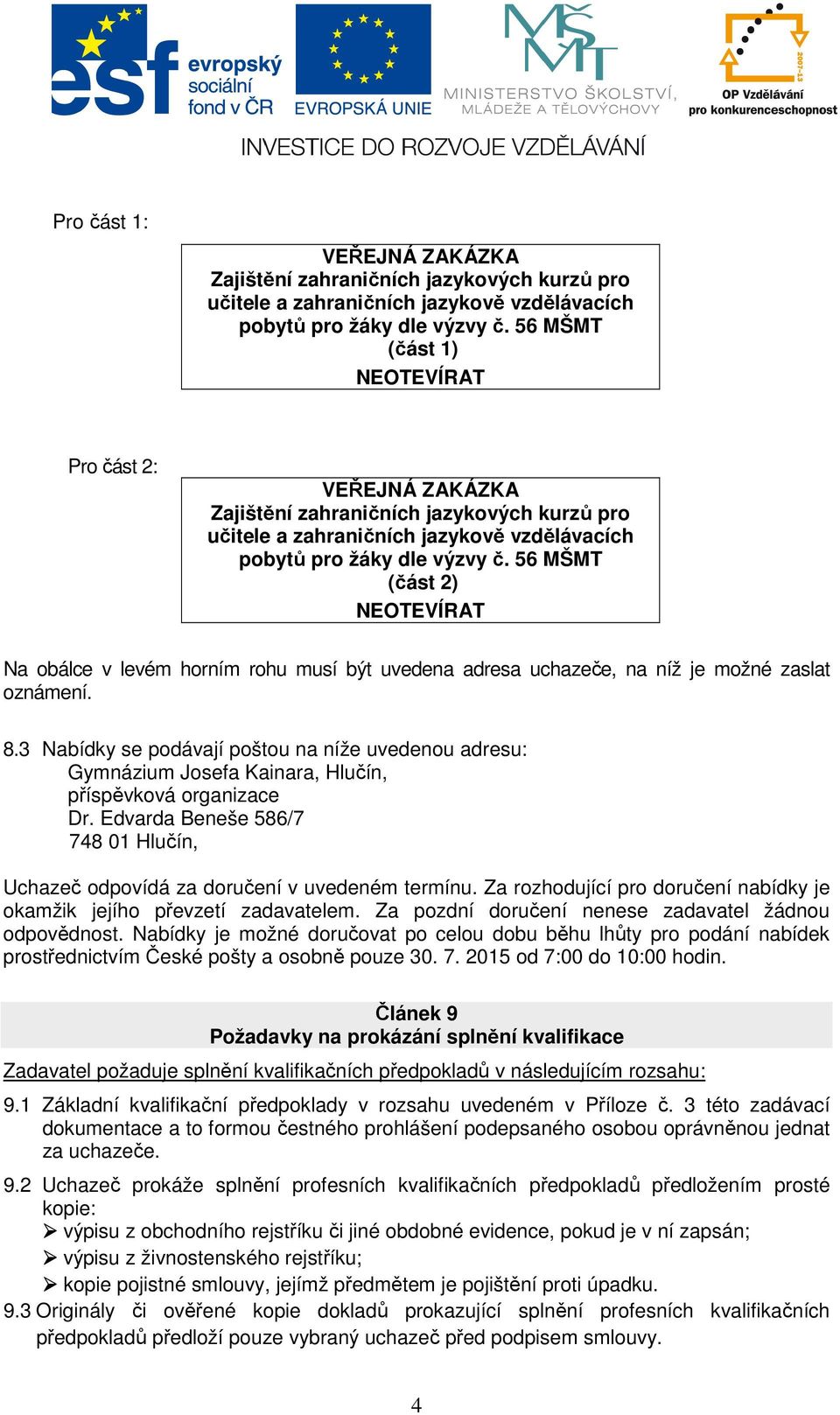 56 MŠMT (část 2) NEOTEVÍRAT Na obálce v levém horním rohu musí být uvedena adresa uchazeče, na níž je možné zaslat oznámení. 8.