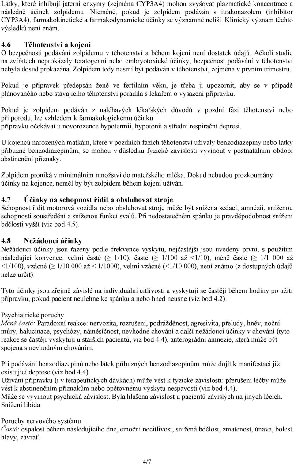 6 Těhotenství a kojení O bezpečnosti podávání zolpidemu v těhotenství a během kojení není dostatek údajů.