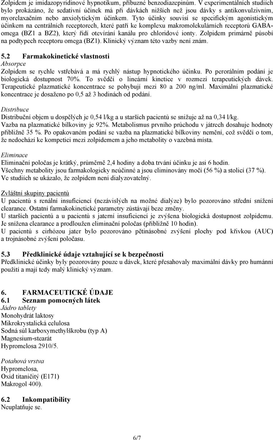 Tyto účinky souvisí se specifickým agonistickým účinkem na centrálních receptorech, které patří ke komplexu makromolekulárních receptorů GABAomega (BZ1 a BZ2), který řídí otevírání kanálu pro