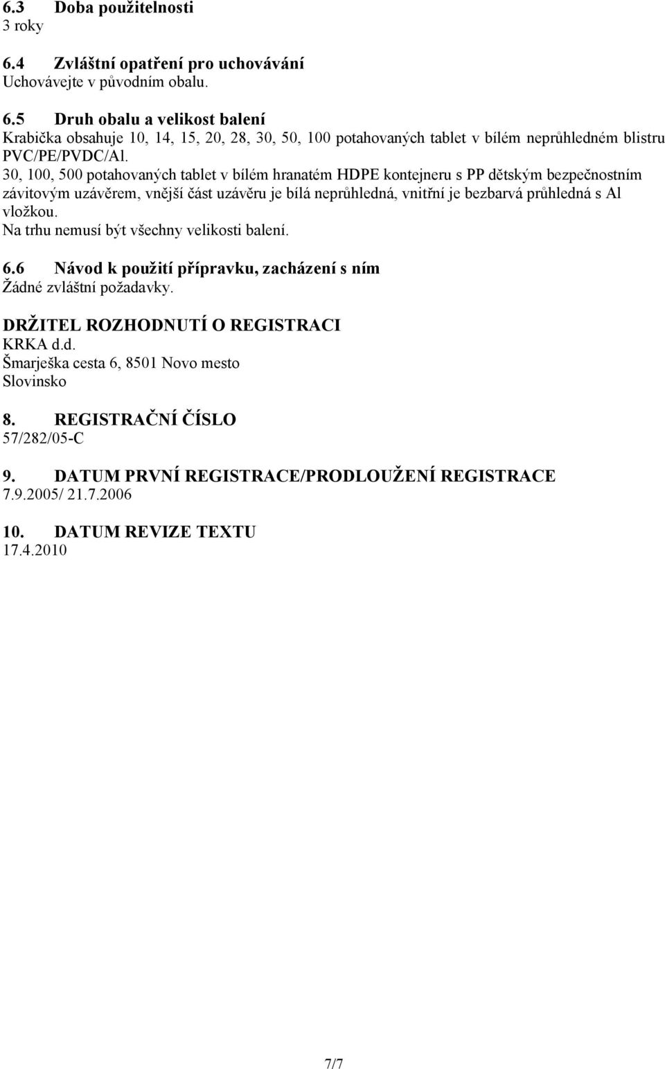 Na trhu nemusí být všechny velikosti balení. 6.6 Návod k použití přípravku, zacházení s ním Žádné zvláštní požadavky. DRŽITEL ROZHODNUTÍ O REGISTRACI KRKA d.d. Šmarješka cesta 6, 8501 Novo mesto Slovinsko 8.
