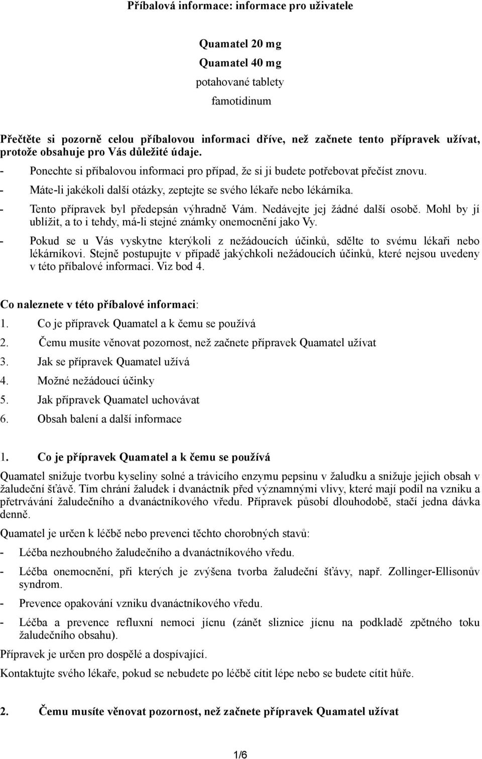 - Máte-li jakékoli další otázky, zeptejte se svého lékaře nebo lékárníka. - Tento přípravek byl předepsán výhradně Vám. Nedávejte jej žádné další osobě.