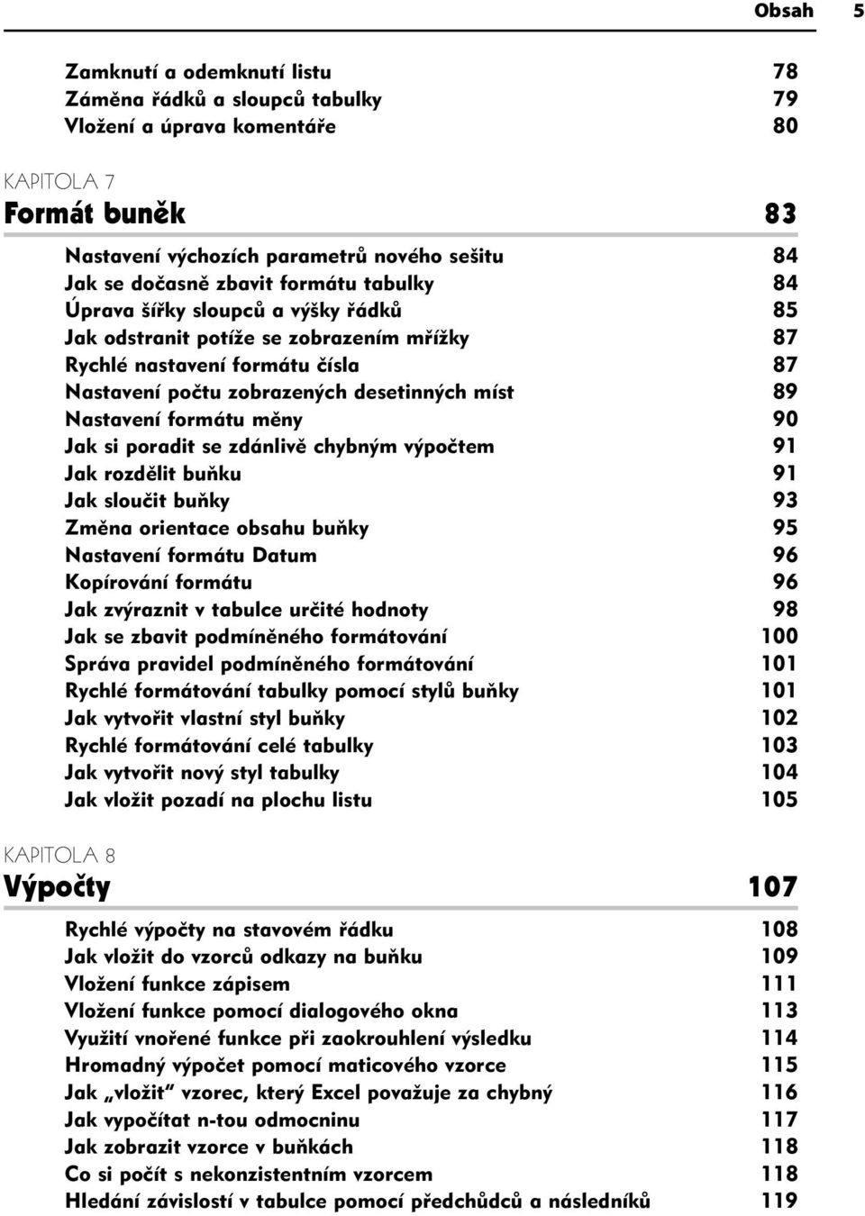 formátu měny 90 Jak si poradit se zdánlivě chybným výpočtem 91 Jak rozdělit buňku 91 Jak sloučit buňky 93 Změna orientace obsahu buňky 95 Nastavení formátu Datum 96 Kopírování formátu 96 Jak