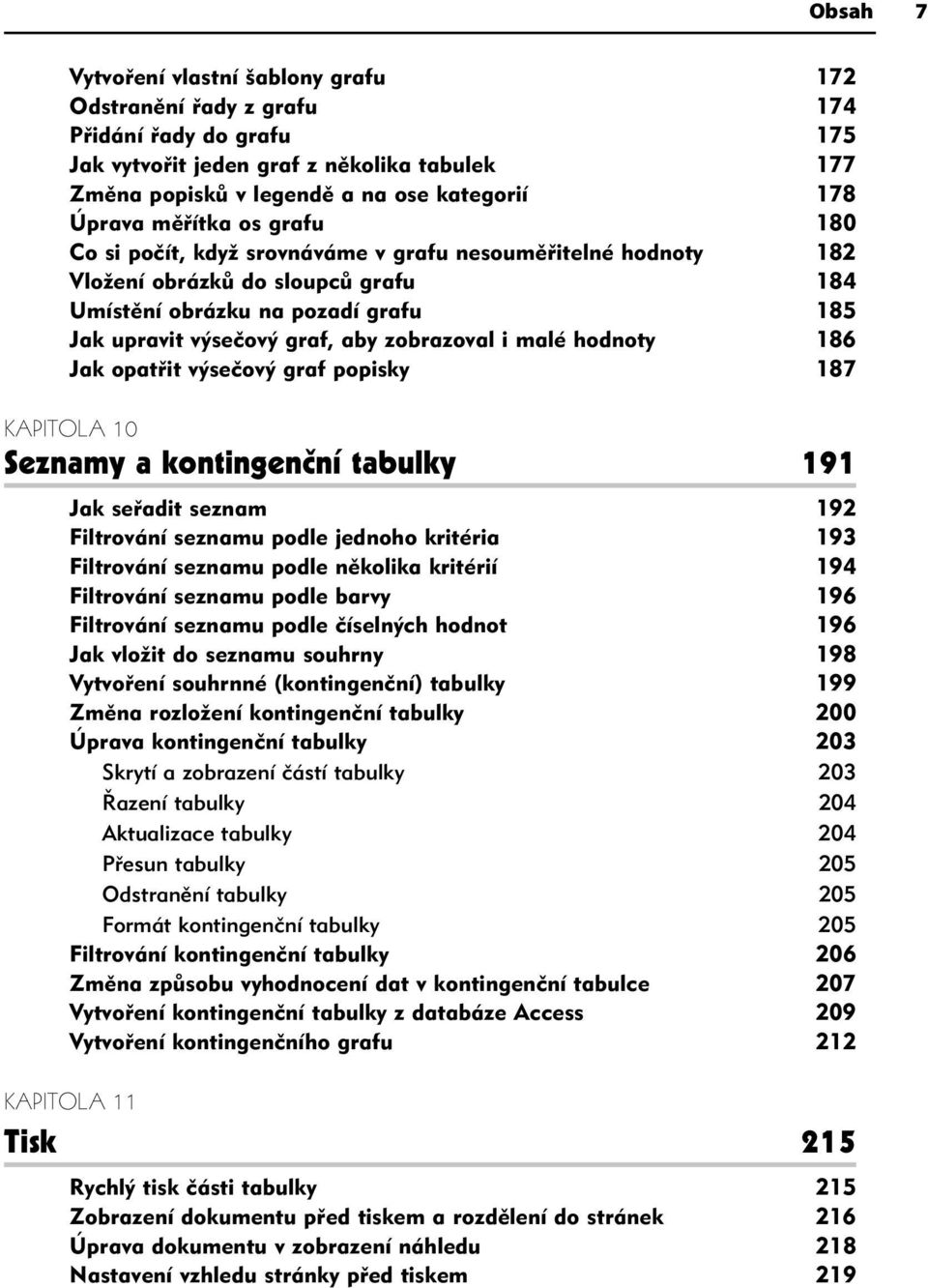 zobrazoval i malé hodnoty 186 Jak opatřit výsečový graf popisky 187 KAPITOLA 10 Seznamy a kontingenční tabulky 191 Jak seřadit seznam 192 Filtrování seznamu podle jednoho kritéria 193 Filtrování