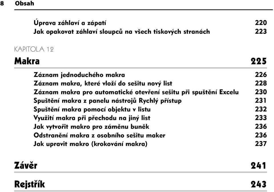 makra z panelu nástrojů Rychlý přístup 231 Spuštění makra pomocí objektu v listu 232 Využití makra při přechodu na jiný list 233 Jak