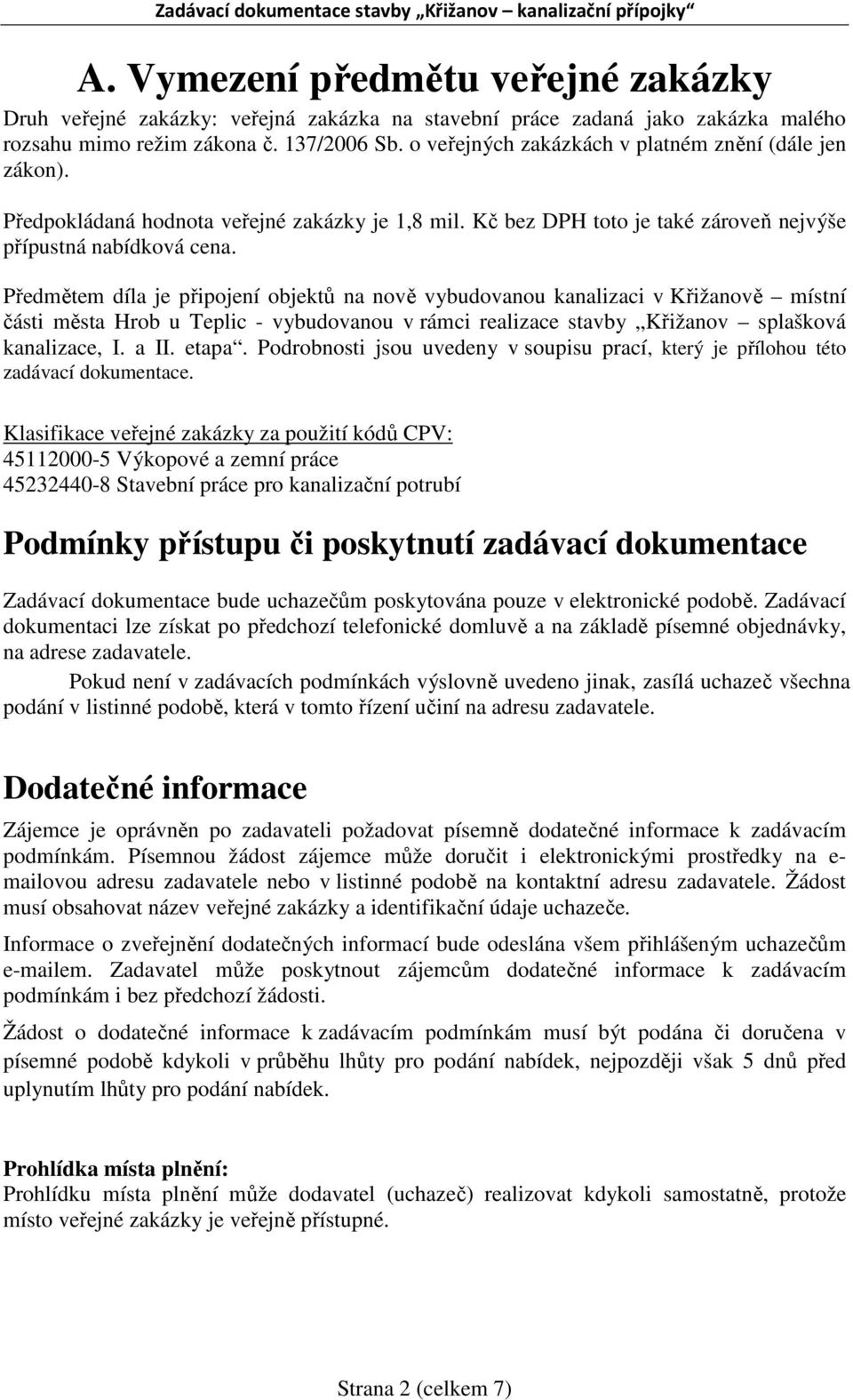 Předmětem díla je připojení objektů na nově vybudovanou kanalizaci v Křižanově místní části města Hrob u Teplic - vybudovanou v rámci realizace stavby Křižanov splašková kanalizace, I. a II. etapa.