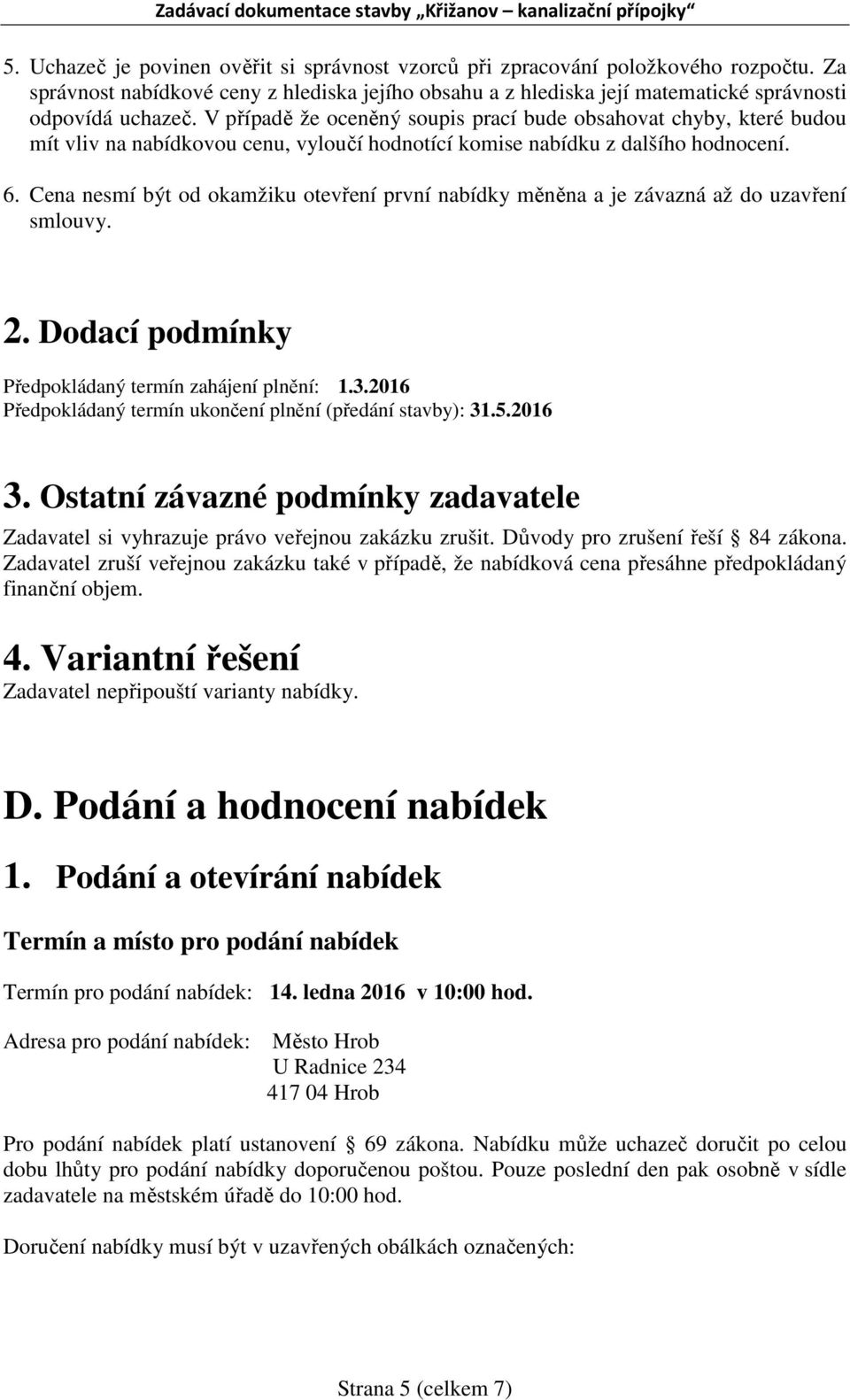 Cena nesmí být od okamžiku otevření první nabídky měněna a je závazná až do uzavření smlouvy. 2. Dodací podmínky Předpokládaný termín zahájení plnění: 1.3.