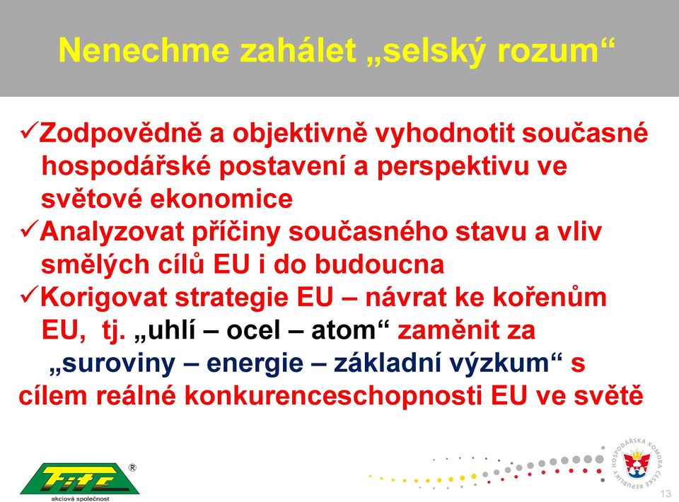 smělých cílů EU i do budoucna Korigovat strategie EU návrat ke kořenům EU, tj.