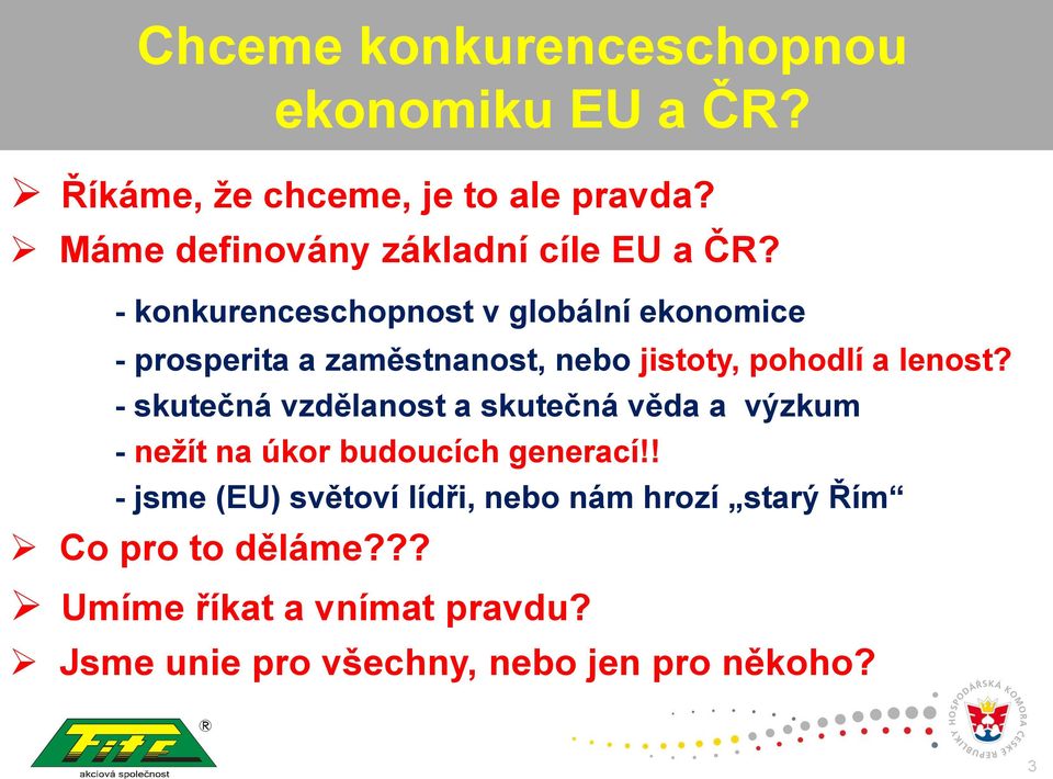 - konkurenceschopnost v globální ekonomice - prosperita a zaměstnanost, nebo jistoty, pohodlí a lenost?