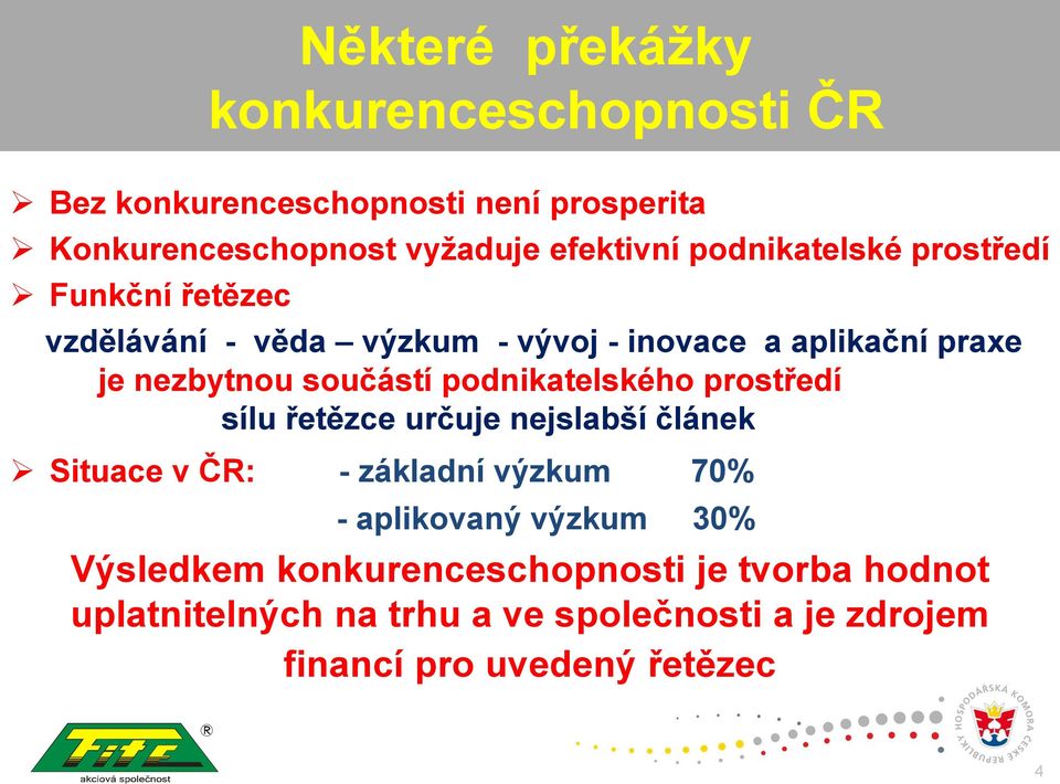 podnikatelského prostředí sílu řetězce určuje nejslabší článek Situace v ČR: - základní výzkum 70% - aplikovaný výzkum 30%