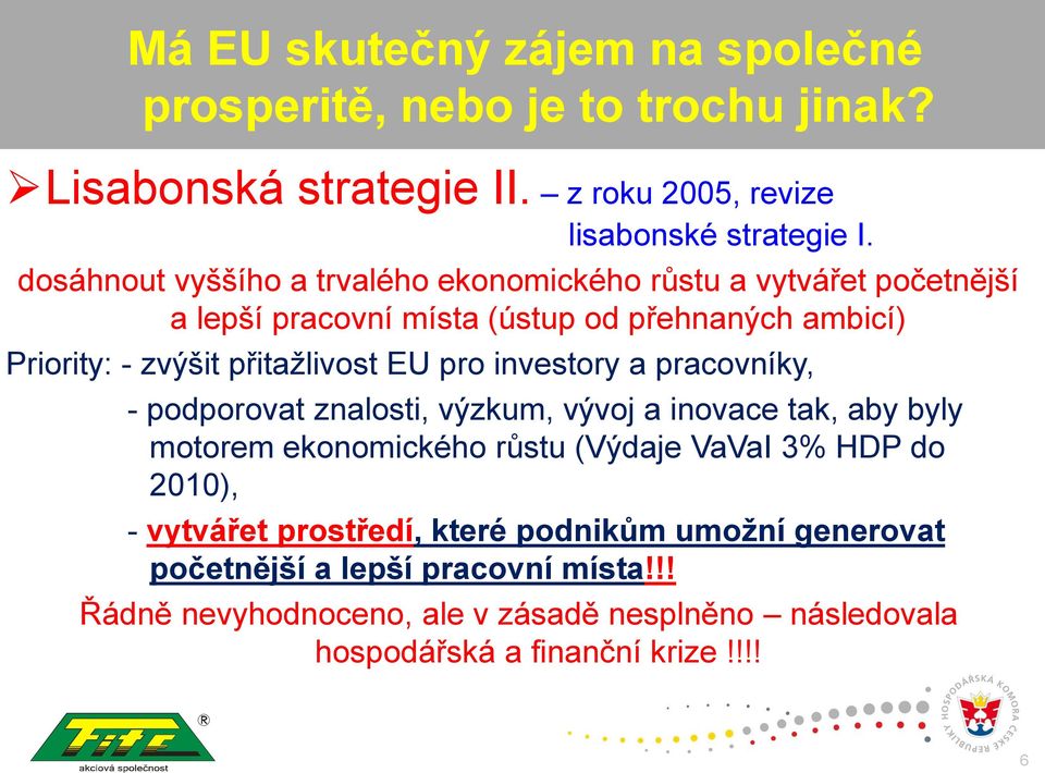 investory a pracovníky, - podporovat znalosti, výzkum, vývoj a inovace tak, aby byly motorem ekonomického růstu (Výdaje VaVaI 3% HDP do 2010), - vytvářet