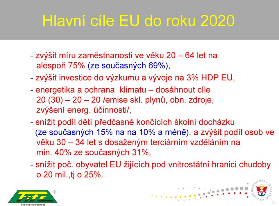 účinnosti/, - snížit podíl dětí předčasně končících školní docházku (ze současných 15% na na 10% a méně), a zvýšit podíl osob ve věku 30 34 let s