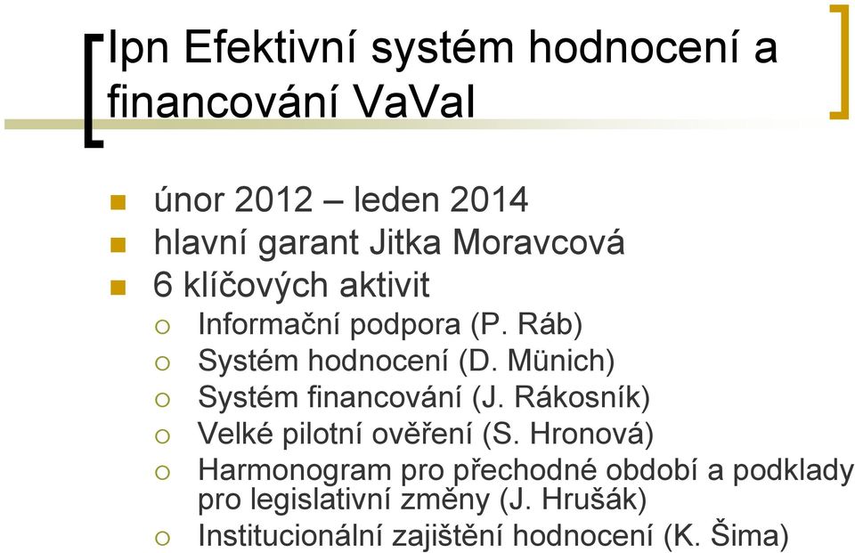 Münich) Systém financování (J. Rákosník) Velké pilotní ověření (S.