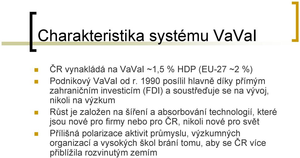 je založen na šíření a absorbování technologií, které jsou nové pro firmy nebo pro ČR, nikoli nové pro svět