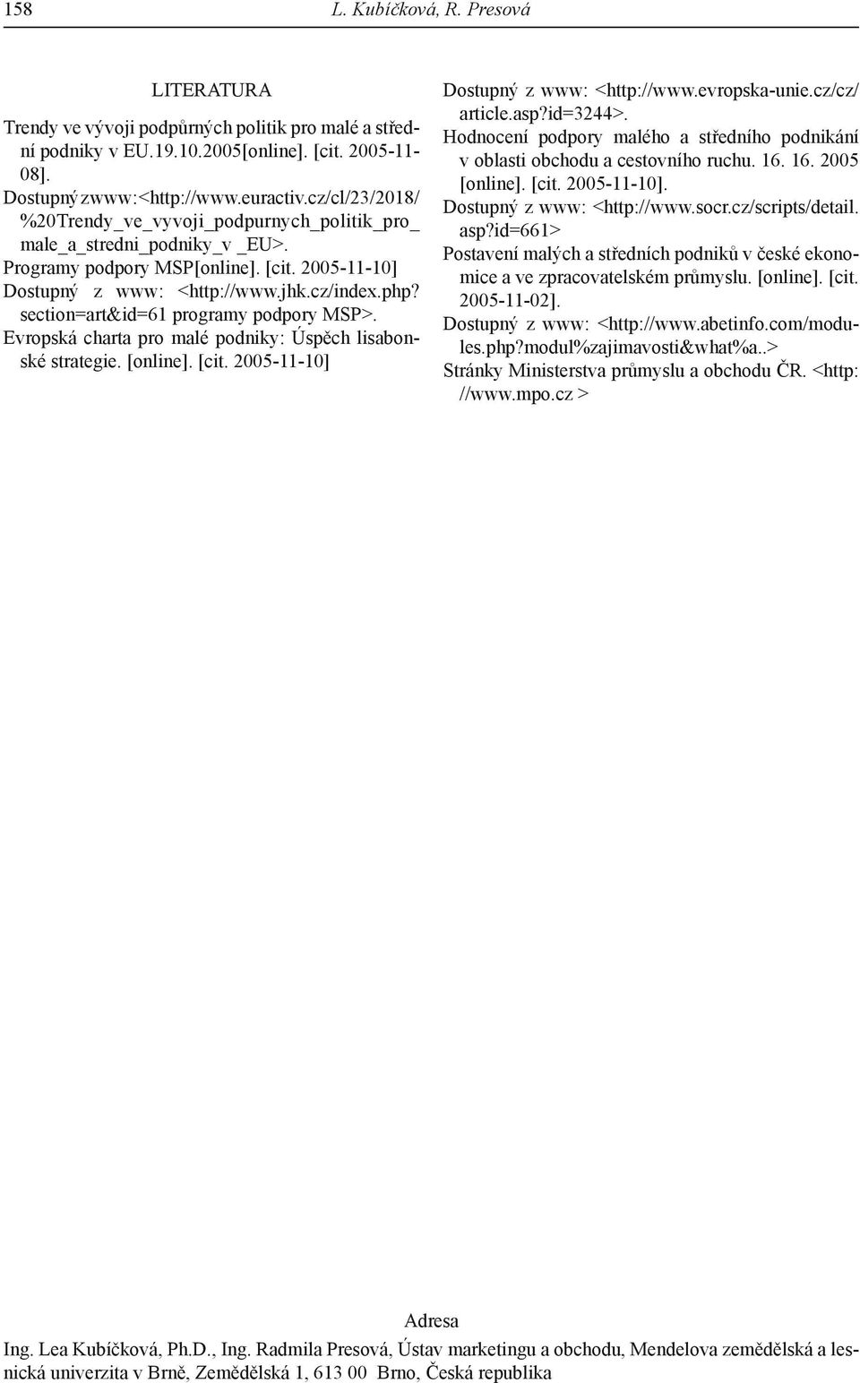 section=art&id=61 programy podpory MSP>. Evropská charta pro malé podniky: Úspěch lisabonské strategie. [online]. [cit. 2005-11-10] Dostupný z www: <http://www.evropska-unie.cz/cz/ article.asp?