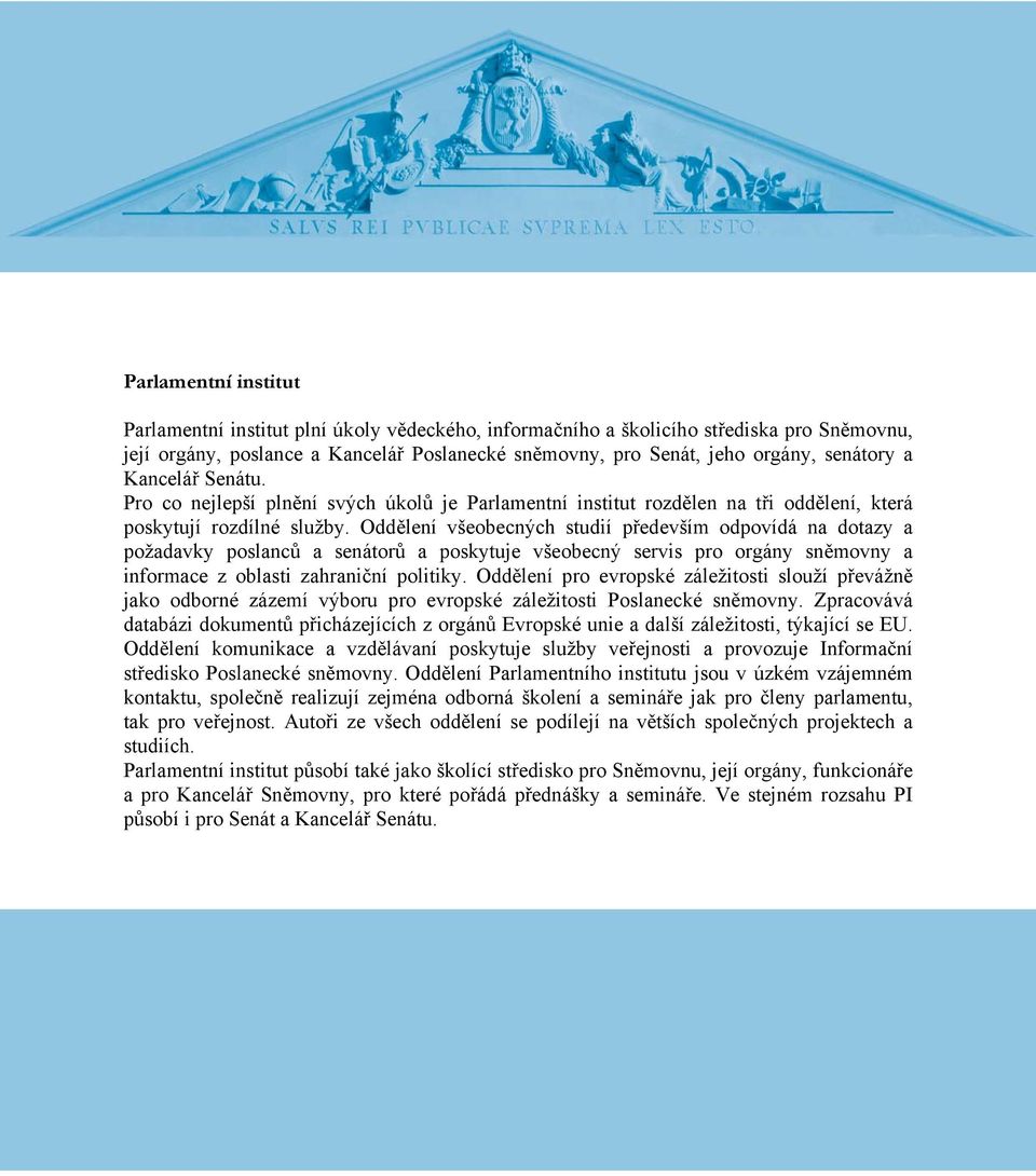 Oddělení všeobecných studií především odpovídá na dotazy a požadavky poslanců a senátorů a poskytuje všeobecný servis pro orgány sněmovny a informace z oblasti zahraniční politiky.