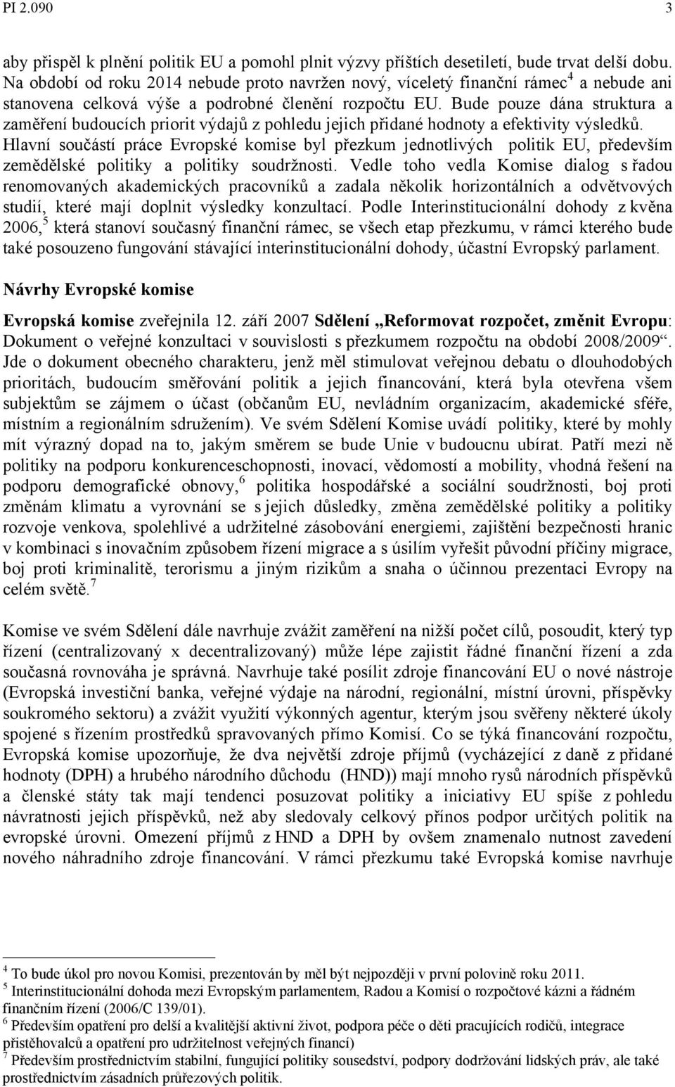 Bude pouze dána struktura a zaměření budoucích priorit výdajů z pohledu jejich přidané hodnoty a efektivity výsledků.